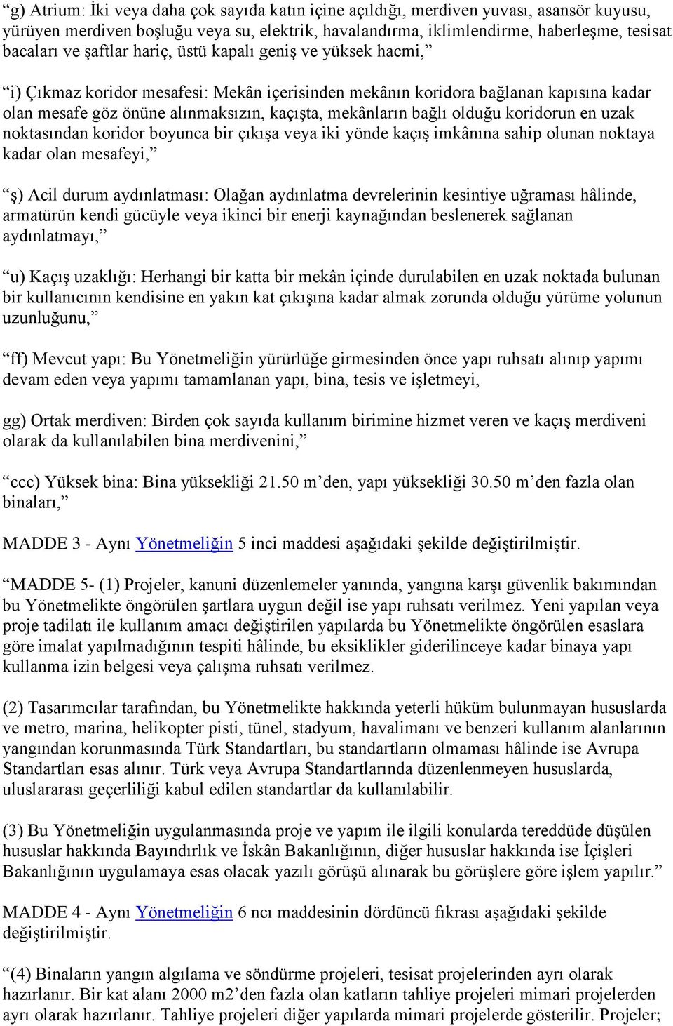 olduğu koridorun en uzak noktasından koridor boyunca bir çıkışa veya iki yönde kaçış imkânına sahip olunan noktaya kadar olan mesafeyi, ş) Acil durum aydınlatması: Olağan aydınlatma devrelerinin