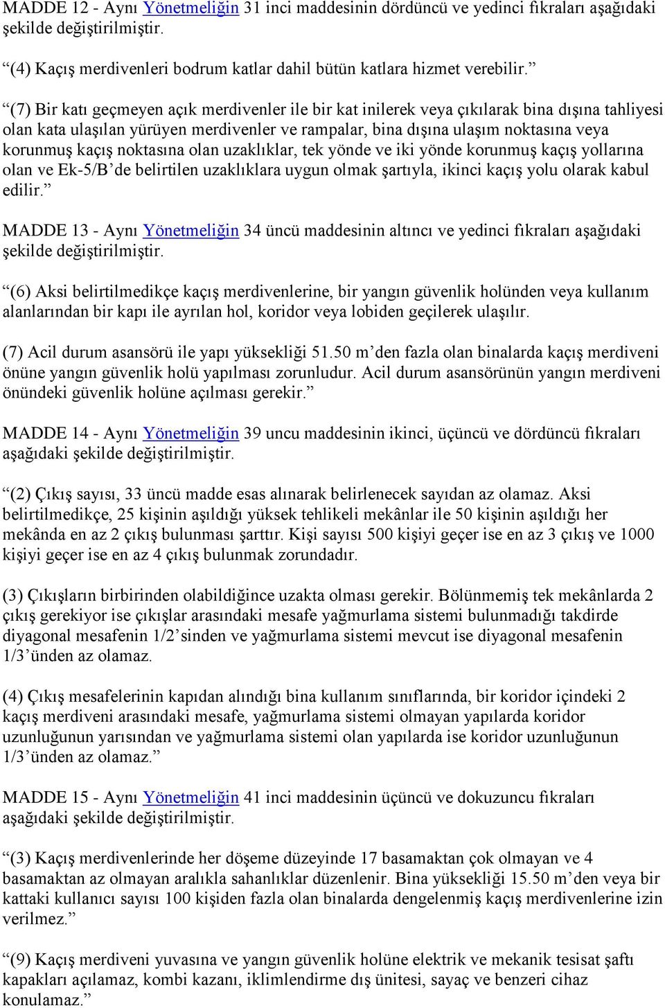 noktasına olan uzaklıklar, tek yönde ve iki yönde korunmuş kaçış yollarına olan ve Ek-5/B de belirtilen uzaklıklara uygun olmak şartıyla, ikinci kaçış yolu olarak kabul edilir.