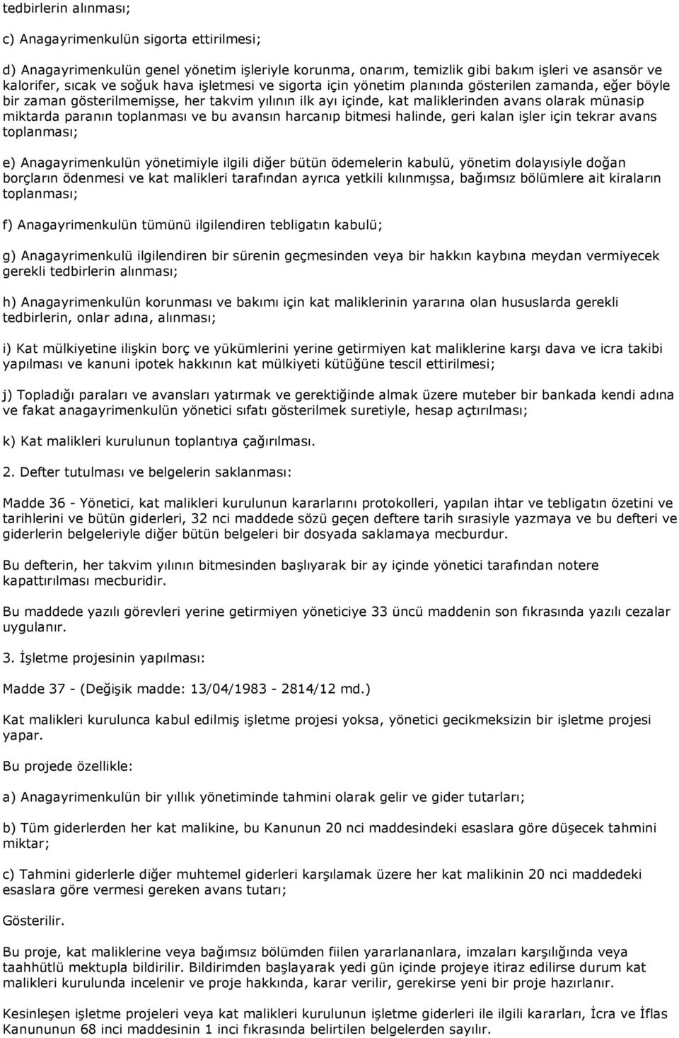 toplanması ve bu avansın harcanıp bitmesi halinde, geri kalan işler için tekrar avans toplanması; e) Anagayrimenkulün yönetimiyle ilgili diğer bütün ödemelerin kabulü, yönetim dolayısiyle doğan