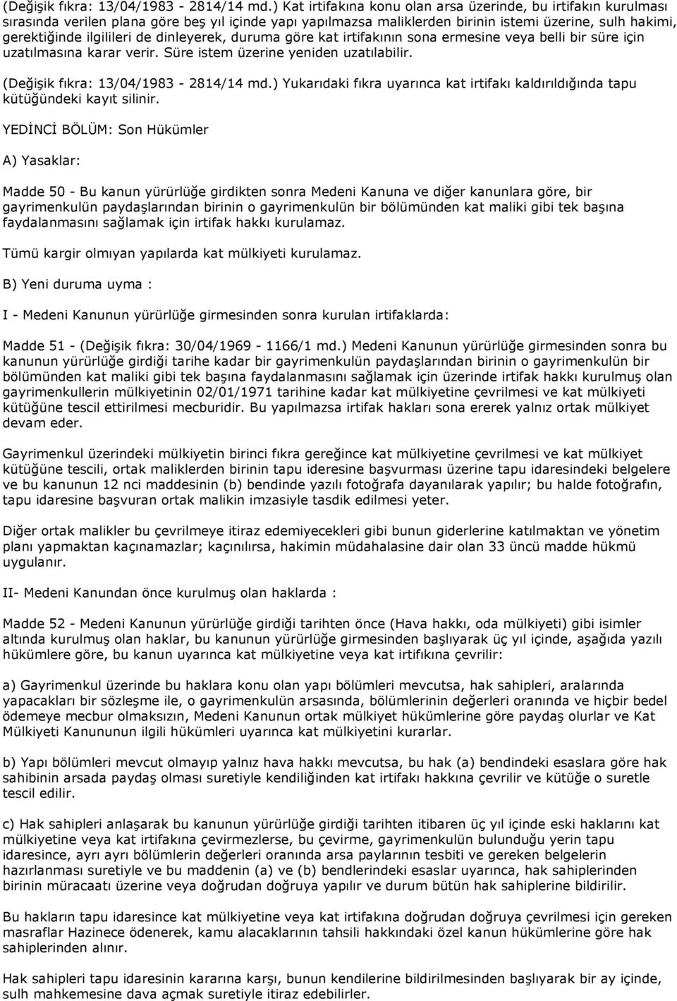 de dinleyerek, duruma göre kat irtifakının sona ermesine veya belli bir süre için uzatılmasına karar verir. Süre istem üzerine yeniden uzatılabilir.