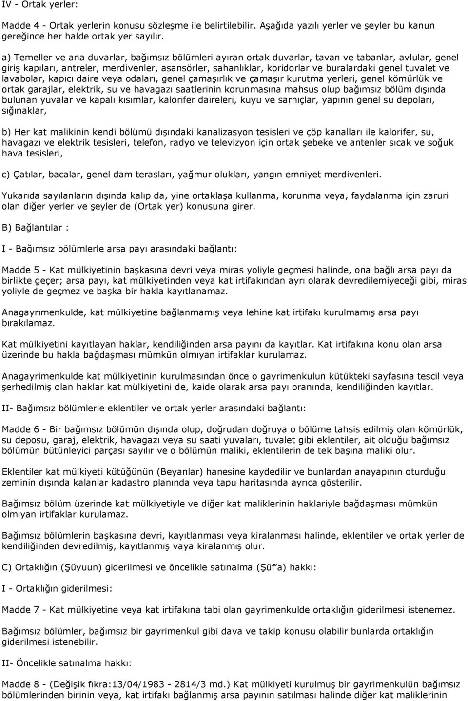 genel tuvalet ve lavabolar, kapıcı daire veya odaları, genel çamaşırlık ve çamaşır kurutma yerleri, genel kömürlük ve ortak garajlar, elektrik, su ve havagazı saatlerinin korunmasına mahsus olup