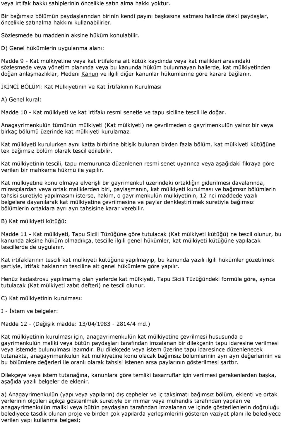 D) Genel hükümlerin uygulanma alanı: Madde 9 - Kat mülkiyetine veya kat irtifakına ait kütük kaydında veya kat malikleri arasındaki sözleşmede veya yönetim planında veya bu kanunda hüküm bulunmayan