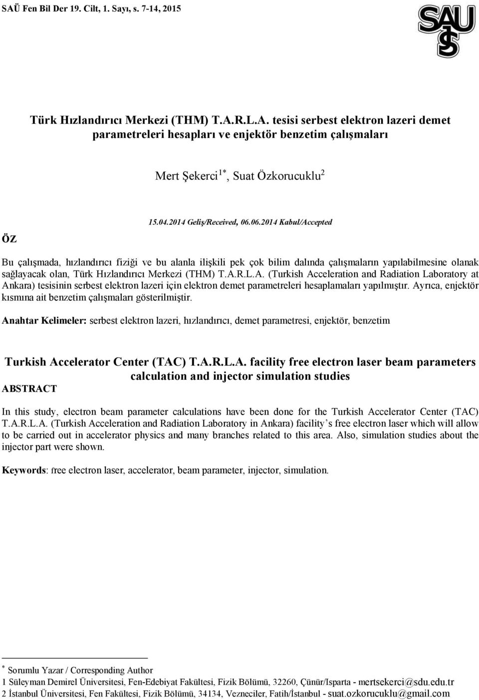06.014 Kabul/Accepted Bu çalışmada, hızlandırıcı fiziği ve bu alanla ilişkili pek çok bilim dalında çalışmaların yapılabilmesine olanak sağlayacak olan, Türk Hızlandırıcı Merkezi (THM) T.A.R.L.A. (Turkish Acceleration and Radiation Laboratory at Ankara) tesisinin serbest elektron lazeri için elektron demet parametreleri hesaplamaları yapılmıştır.