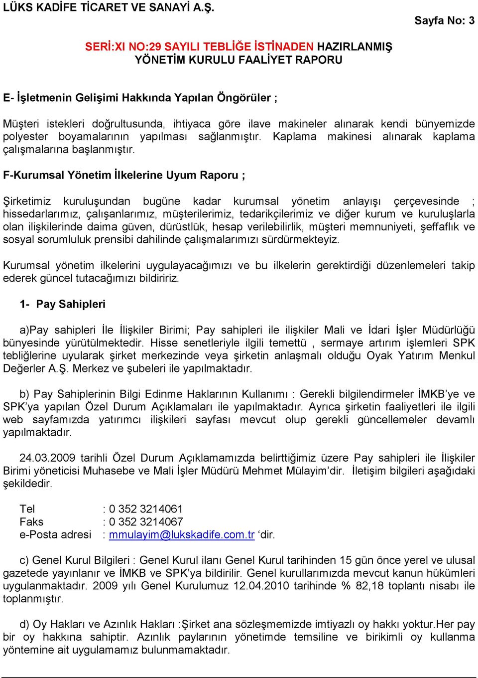 F-Kurumsal Yönetim Đlkelerine Uyum Raporu ; Şirketimiz kuruluşundan bugüne kadar kurumsal yönetim anlayışı çerçevesinde ; hissedarlarımız, çalışanlarımız, müşterilerimiz, tedarikçilerimiz ve diğer