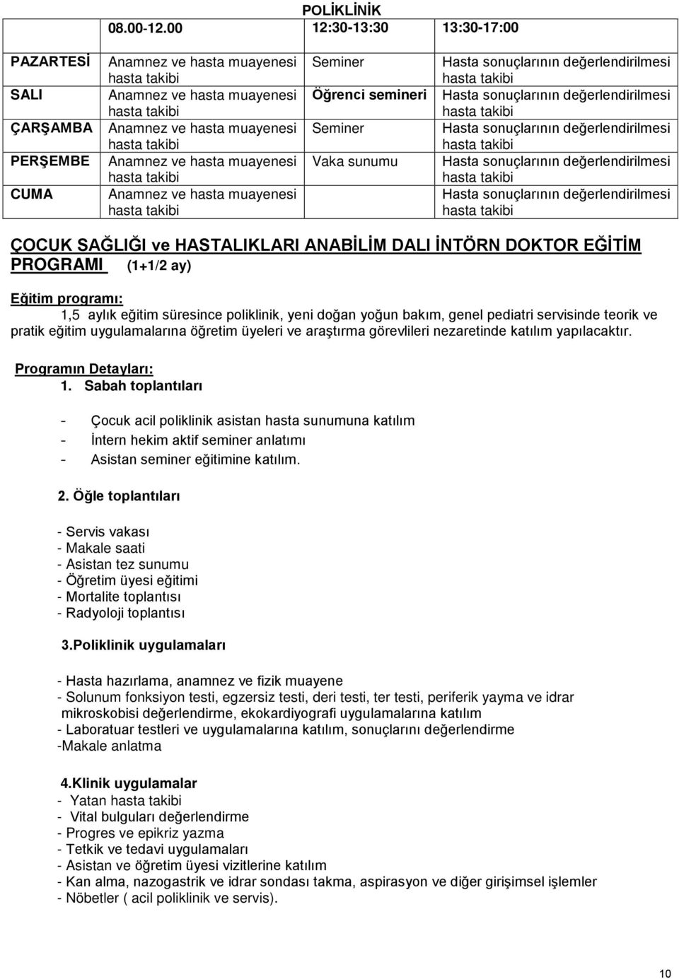 Seminer Öğrenci semineri Seminer Vaka sunumu ÇOCK SAĞLIĞI ve HASALIKLARI ANABİLİM DALI İNÖRN DOKOR EĞİİM ROGRAMI (1+1/2 ay) Eğitim programı: 1,5 aylık eğitim süresince poliklinik, yeni doğan yoğun