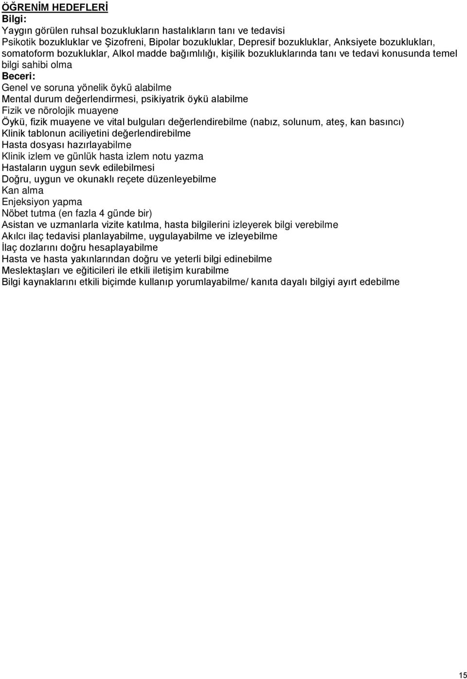 psikiyatrik öykü alabilme Fizik ve nörolojik muayene Öykü, fizik muayene ve vital bulguları değerlendirebilme (nabız, solunum, ateş, kan basıncı) Klinik tablonun aciliyetini değerlendirebilme Hasta