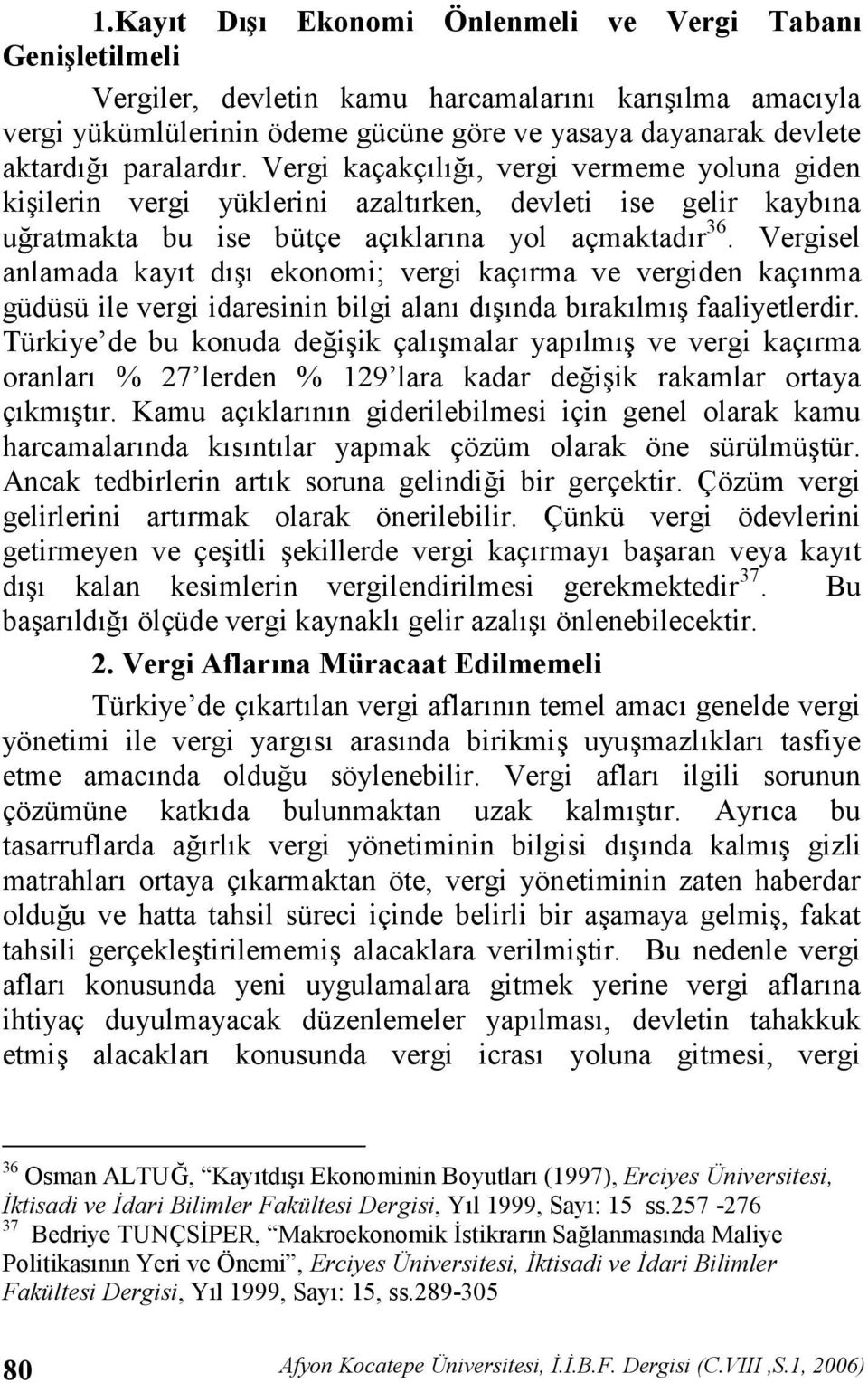 Vergisel anlamada kayt d ekonomi; vergi kaçrma ve vergiden kaçnma güdüsü ile vergi idaresinin bilgi alan dnda braklm faaliyetlerdir. Türkiye de bu konuda de!