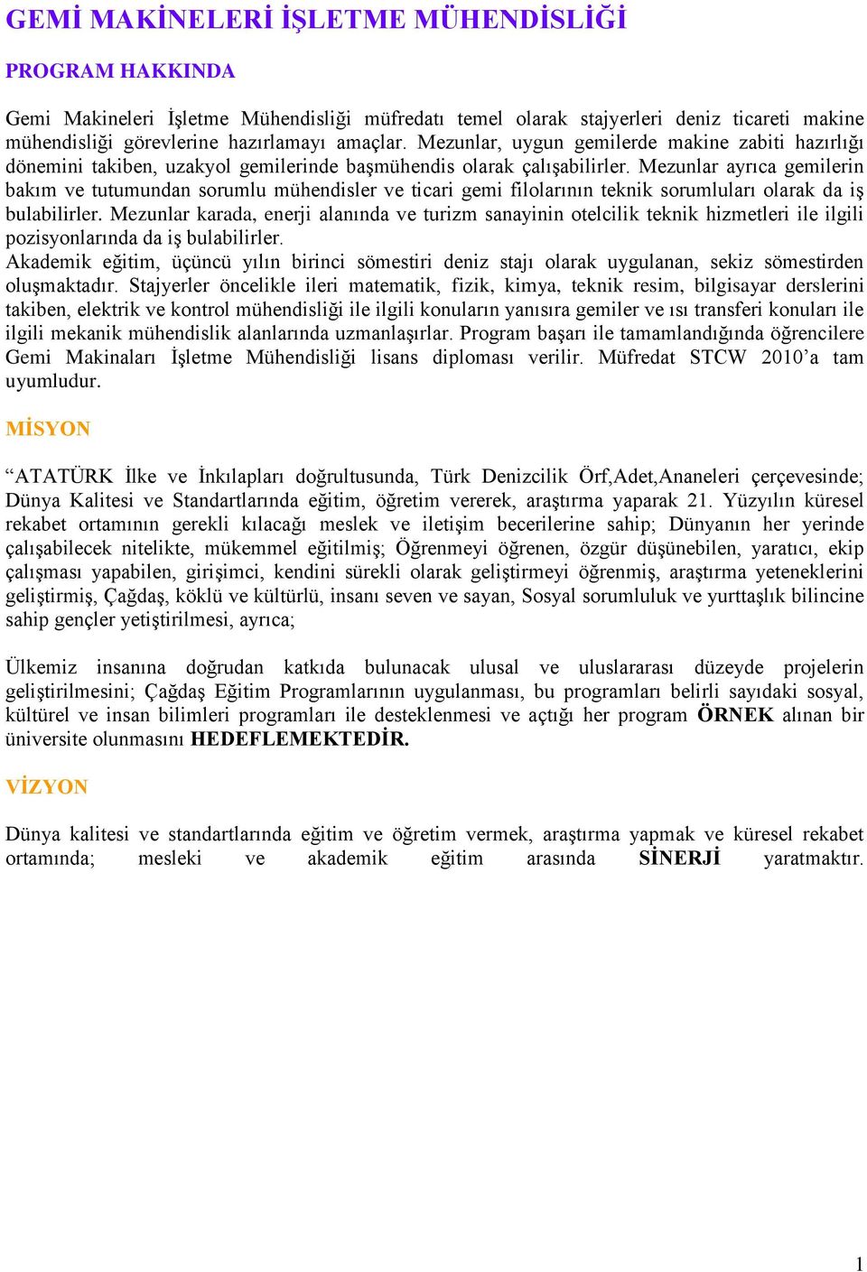 Mezunlar ayrıca gemilerin bakım ve tutumundan sorumlu mühendisler ve ticari gemi filolarının teknik sorumluları olarak da iş bulabilirler.