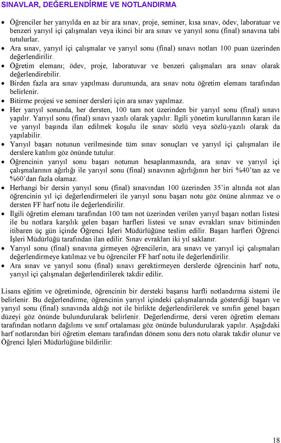 Öğretim elemanı; ödev, proje, laboratuvar ve benzeri çalışmaları ara sınav olarak değerlendirebilir. Birden fazla ara sınav yapılması durumunda, ara sınav notu öğretim elemanı tarafından belirlenir.