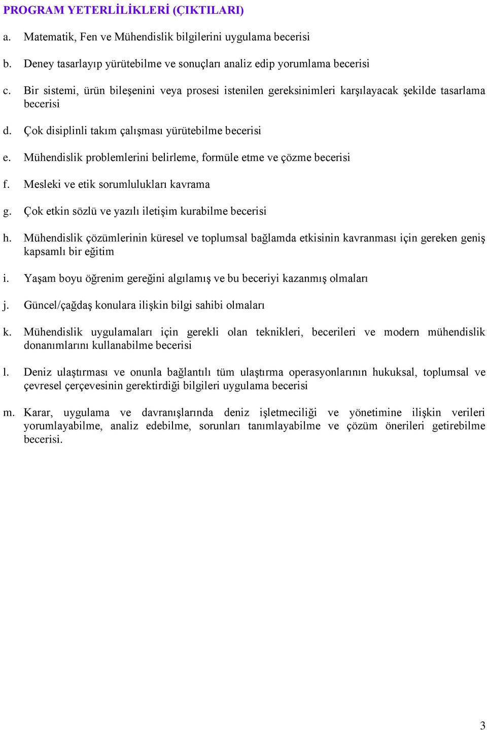 Mühendislik problemlerini belirleme, formüle etme ve çözme becerisi f. Mesleki ve etik sorumlulukları kavrama g. Çok etkin sözlü ve yazılı iletişim kurabilme becerisi h.