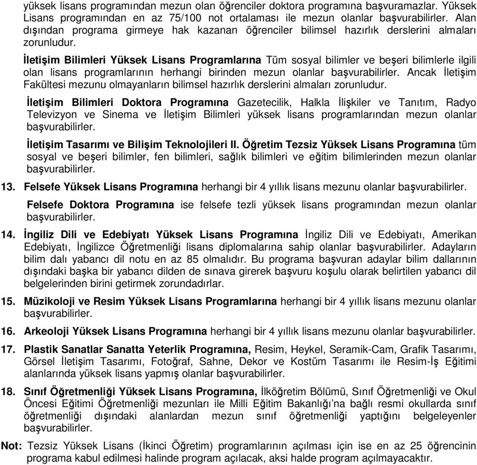 Đletişim Bilimleri Yüksek Lisans Programlarına Tüm sosyal bilimler ve beşeri bilimlerle ilgili olan lisans programlarının herhangi birinden mezun olanlar Ancak Đletişim Fakültesi mezunu olmayanların