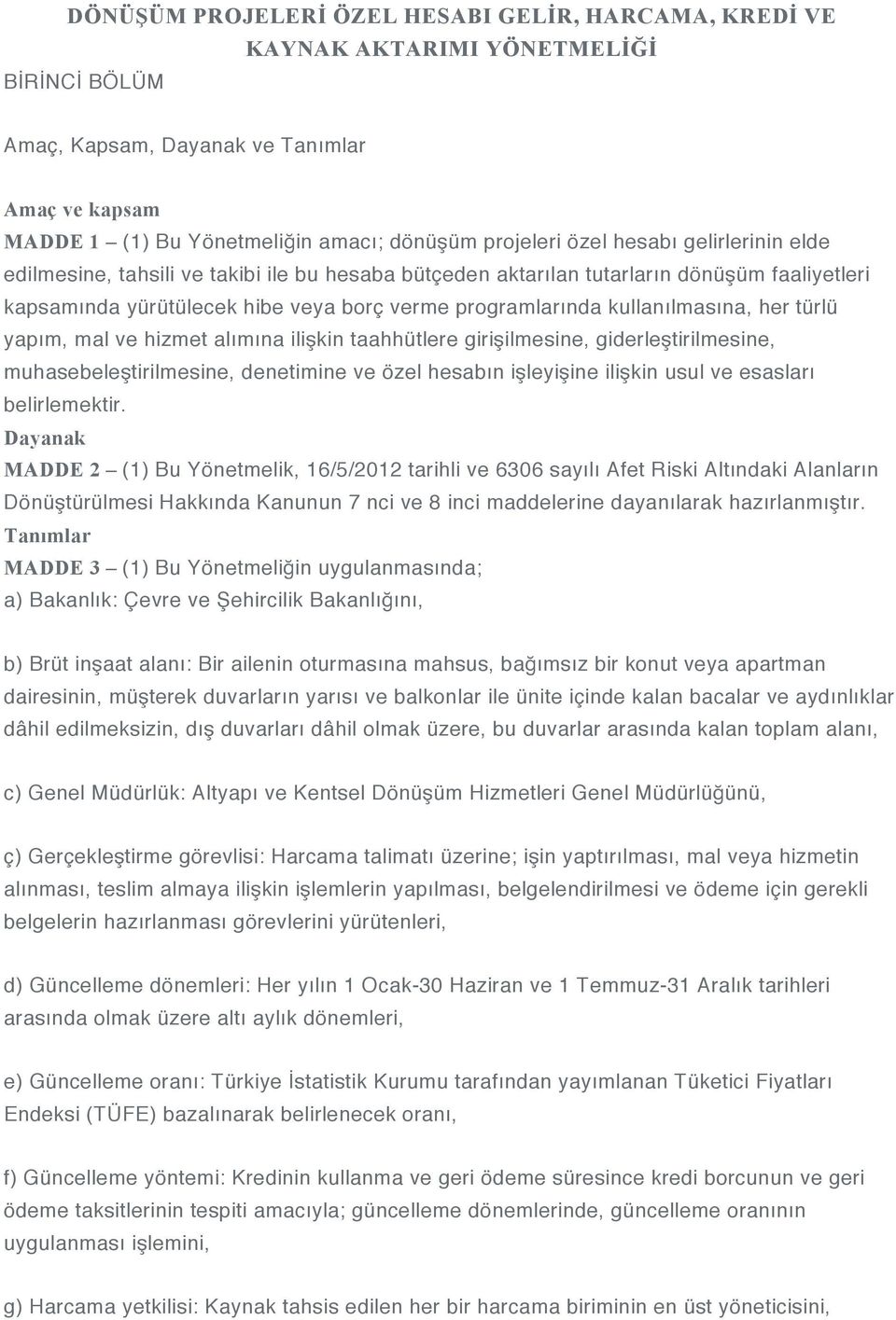 her türlü yapım, mal ve hizmet alımına ilişkin taahhütlere girişilmesine, giderleştirilmesine, muhasebeleştirilmesine, denetimine ve özel hesabın işleyişine ilişkin usul ve esasları belirlemektir.