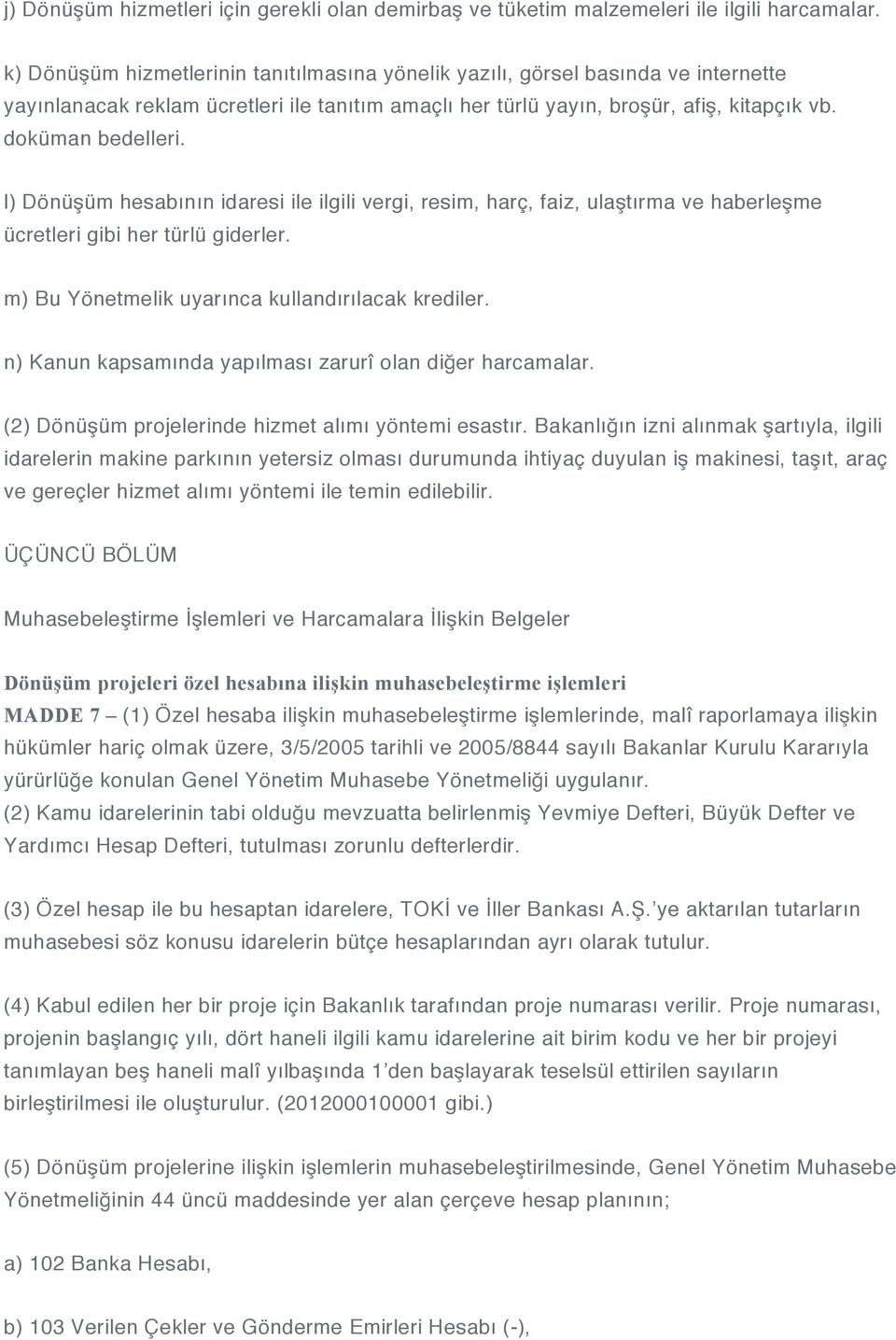 l) Dönüşüm hesabının idaresi ile ilgili vergi, resim, harç, faiz, ulaştırma ve haberleşme ücretleri gibi her türlü giderler. m) Bu Yönetmelik uyarınca kullandırılacak krediler.