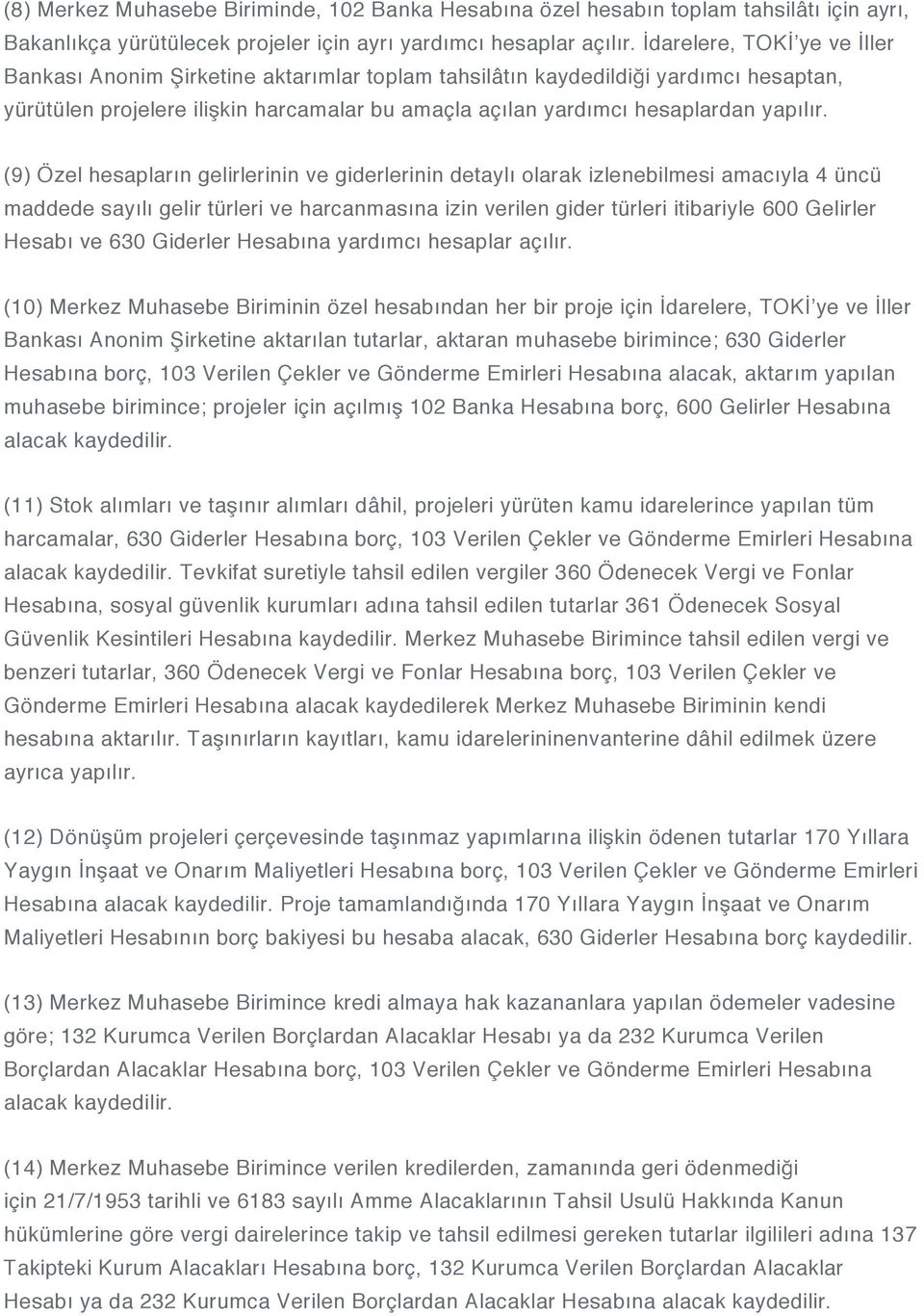 (9) Özel hesapların gelirlerinin ve giderlerinin detaylı olarak izlenebilmesi amacıyla 4 üncü maddede sayılı gelir türleri ve harcanmasına izin verilen gider türleri itibariyle 600 Gelirler Hesabı ve