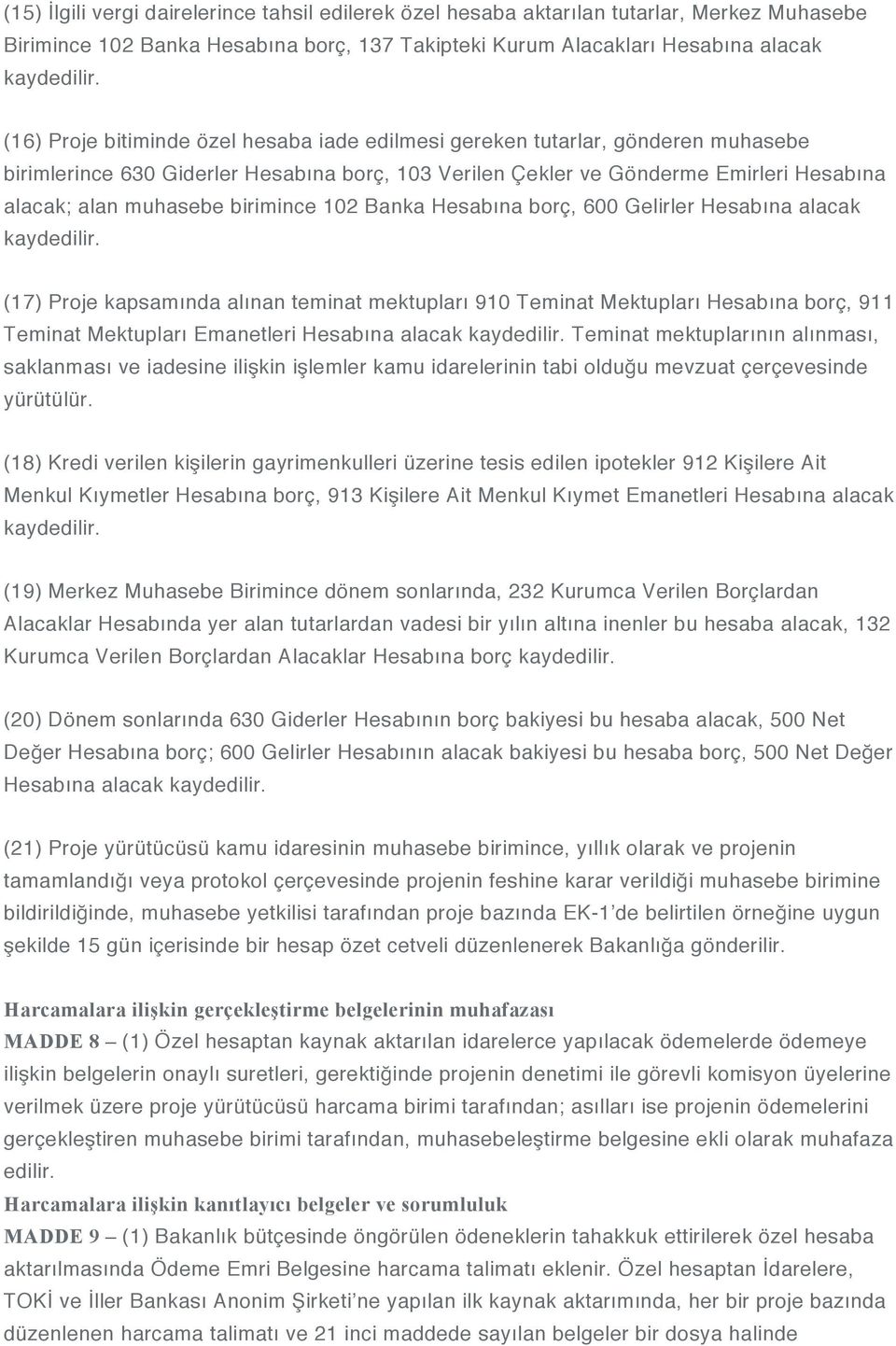 birimince 102 Banka Hesabına borç, 600 Gelirler Hesabına alacak kaydedilir.