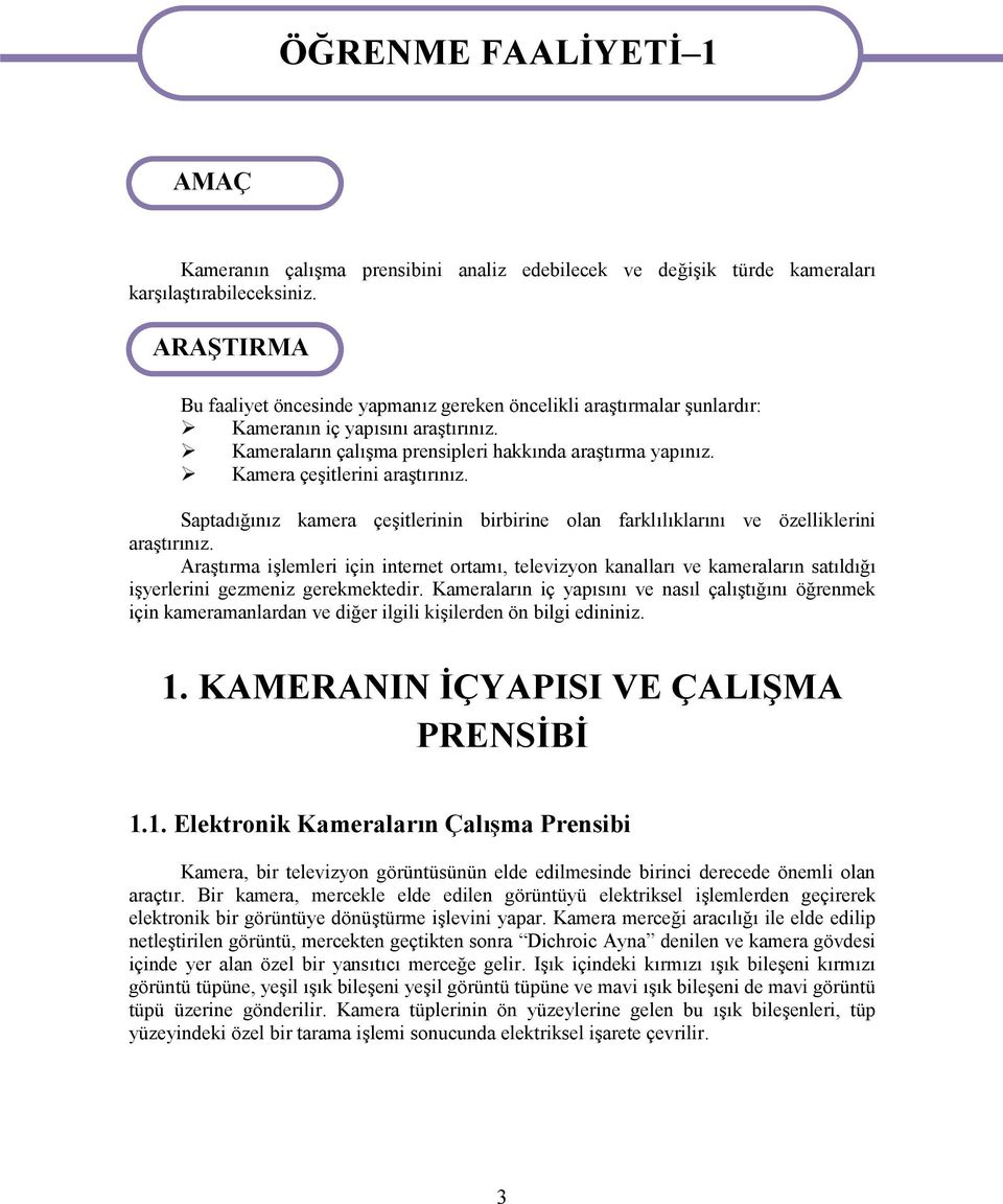 Kamera çeşitlerini araştırınız. Saptadığınız kamera çeşitlerinin birbirine olan farklılıklarını ve özelliklerini araştırınız.