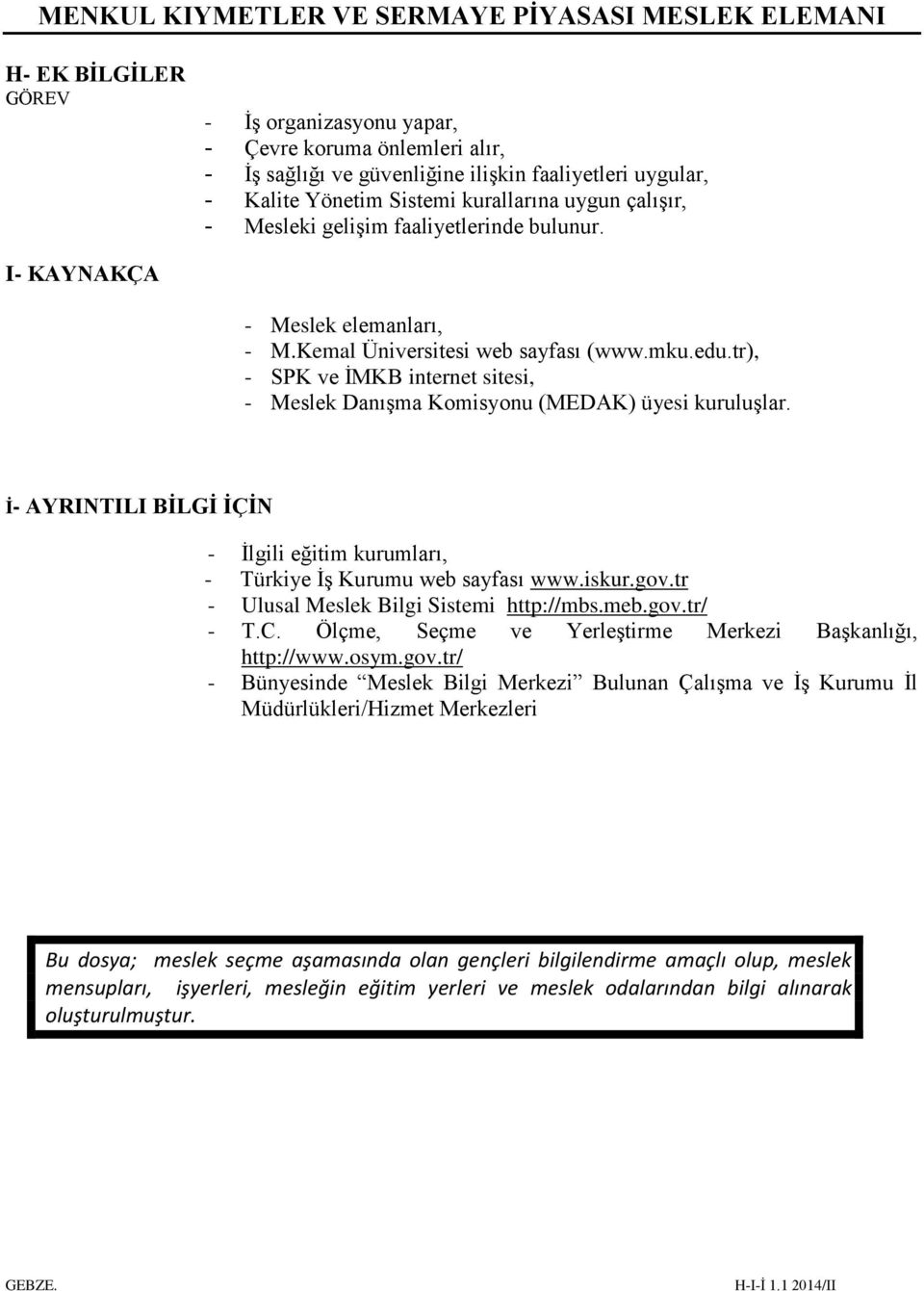 tr), - SPK ve İMKB internet sitesi, - Meslek Danışma Komisyonu (MEDAK) üyesi kuruluşlar. İ- AYRINTILI BİLGİ İÇİN - İlgili eğitim kurumları, - Türkiye İş Kurumu web sayfası www.iskur.gov.