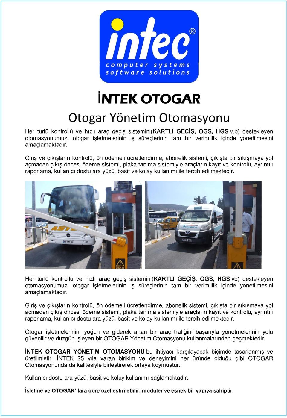 Giriş ve çıkışların kontrolü, ön ödemeli ücretlendirme, abonelik sistemi, çıkışta bir sıkışmaya yol açmadan çıkış öncesi ödeme sistemi, plaka tanıma sistemiyle araçların kayıt ve kontrolü, ayrıntılı