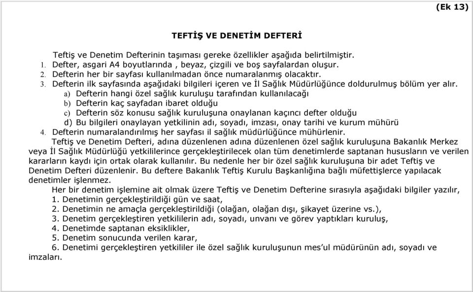 a) Defterin hangi özel sağlık kuruluşu tarafından kullanılacağı b) Defterin kaç sayfadan ibaret olduğu c) Defterin söz konusu sağlık kuruluşuna onaylanan kaçıncı defter olduğu d) Bu bilgileri