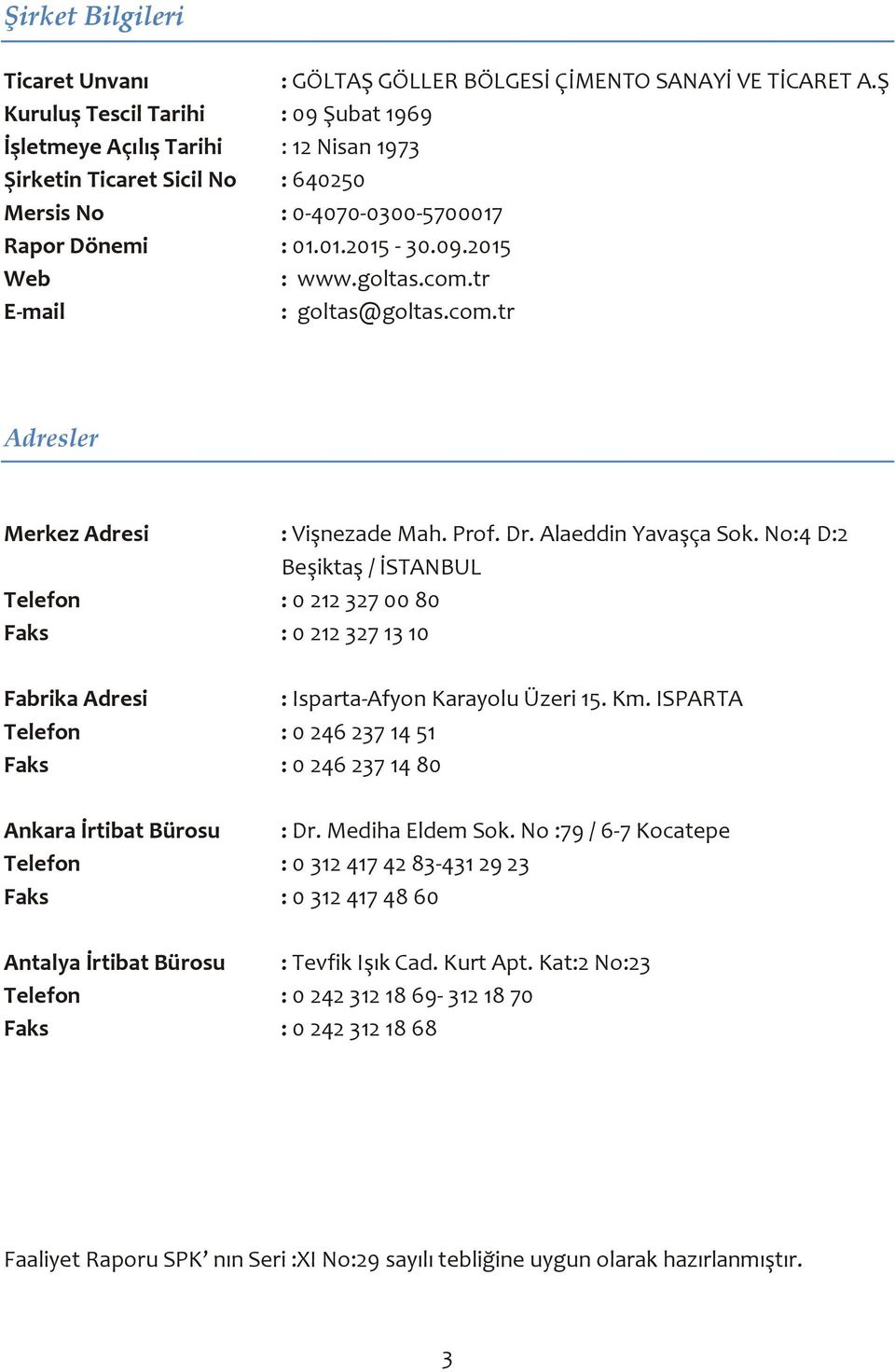 goltas.com.tr E-mail : goltas@goltas.com.tr Adresler Merkez Adresi : Vişnezade Mah. Prof. Dr. Alaeddin Yavaşça Sok.