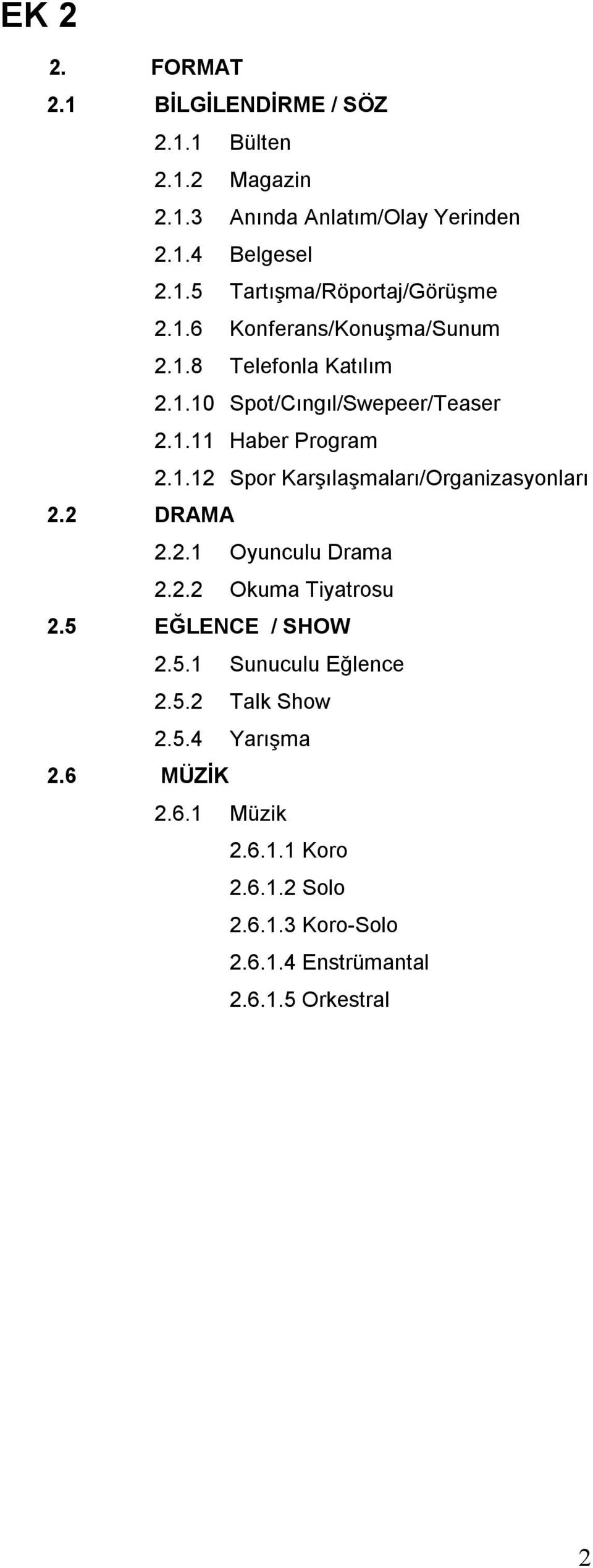2 DRAMA 2.2.1 Oyunculu Drama 2.2.2 Okuma Tiyatrosu 2.5 EĞLENCE / SHOW 2.5.1 Sunuculu Eğlence 2.5.2 Talk Show 2.5.4 Yarışma 2.