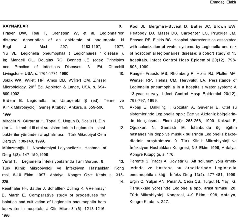 1764-1774, 1990. 10. Joklik WK, Willett HP, Amos DB, VVİlfert CM. Zinsser Microbiology. 20" 1 Ed. Appleton & Lange, USA, s. 694-699,1992. Erdem B. Legionella.