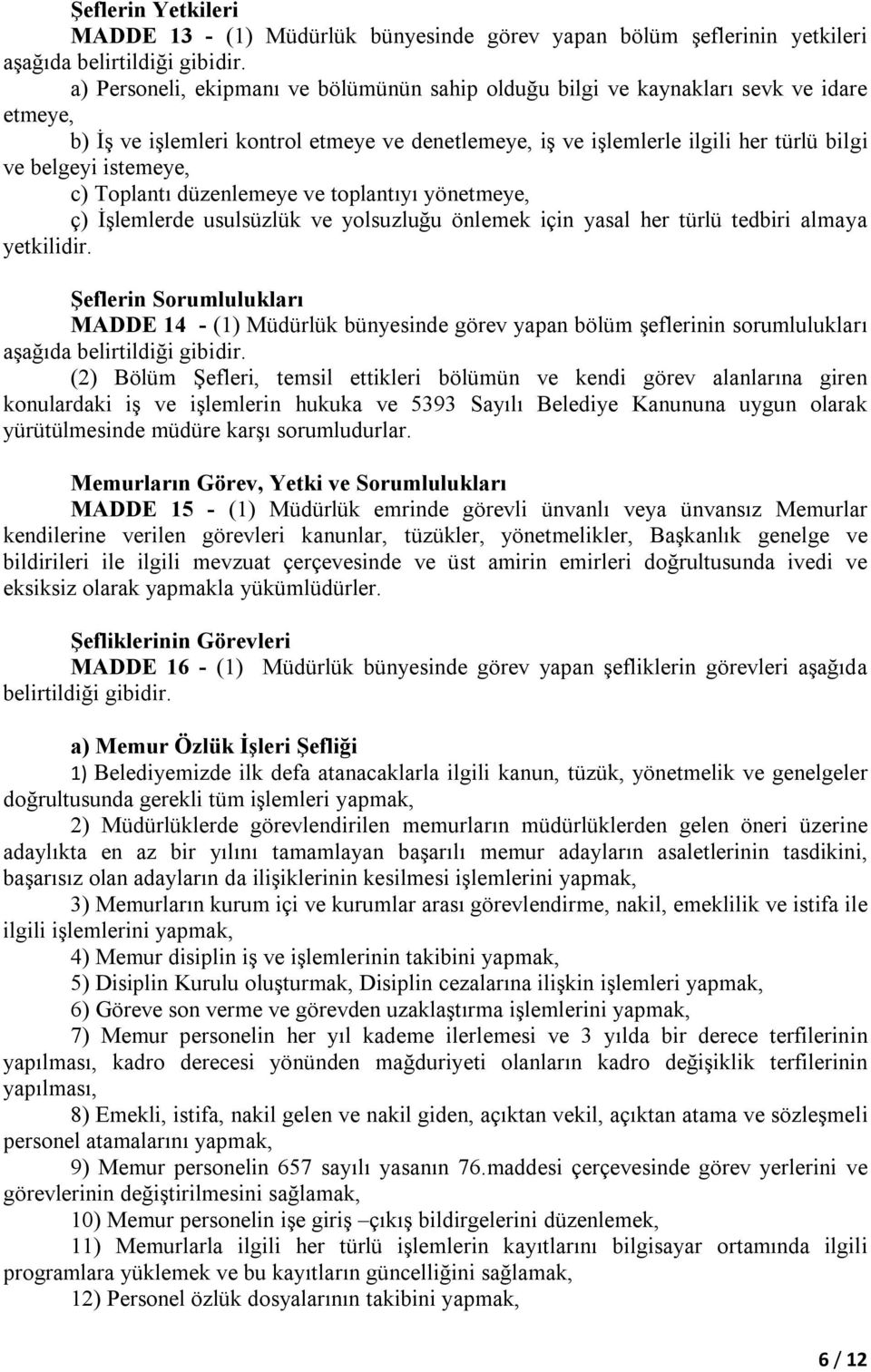 istemeye, c) Toplantı düzenlemeye ve toplantıyı yönetmeye, ç) İşlemlerde usulsüzlük ve yolsuzluğu önlemek için yasal her türlü tedbiri almaya yetkilidir.