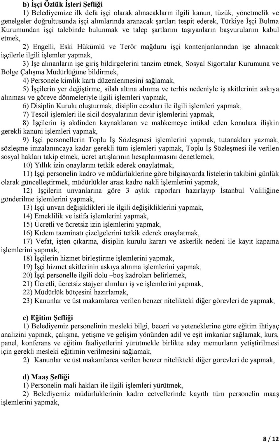 ilgili işlemler yapmak, 3) İşe alınanların işe giriş bildirgelerini tanzim etmek, Sosyal Sigortalar Kurumuna ve Bölge Çalışma Müdürlüğüne bildirmek, 4) Personele kimlik kartı düzenlenmesini sağlamak,