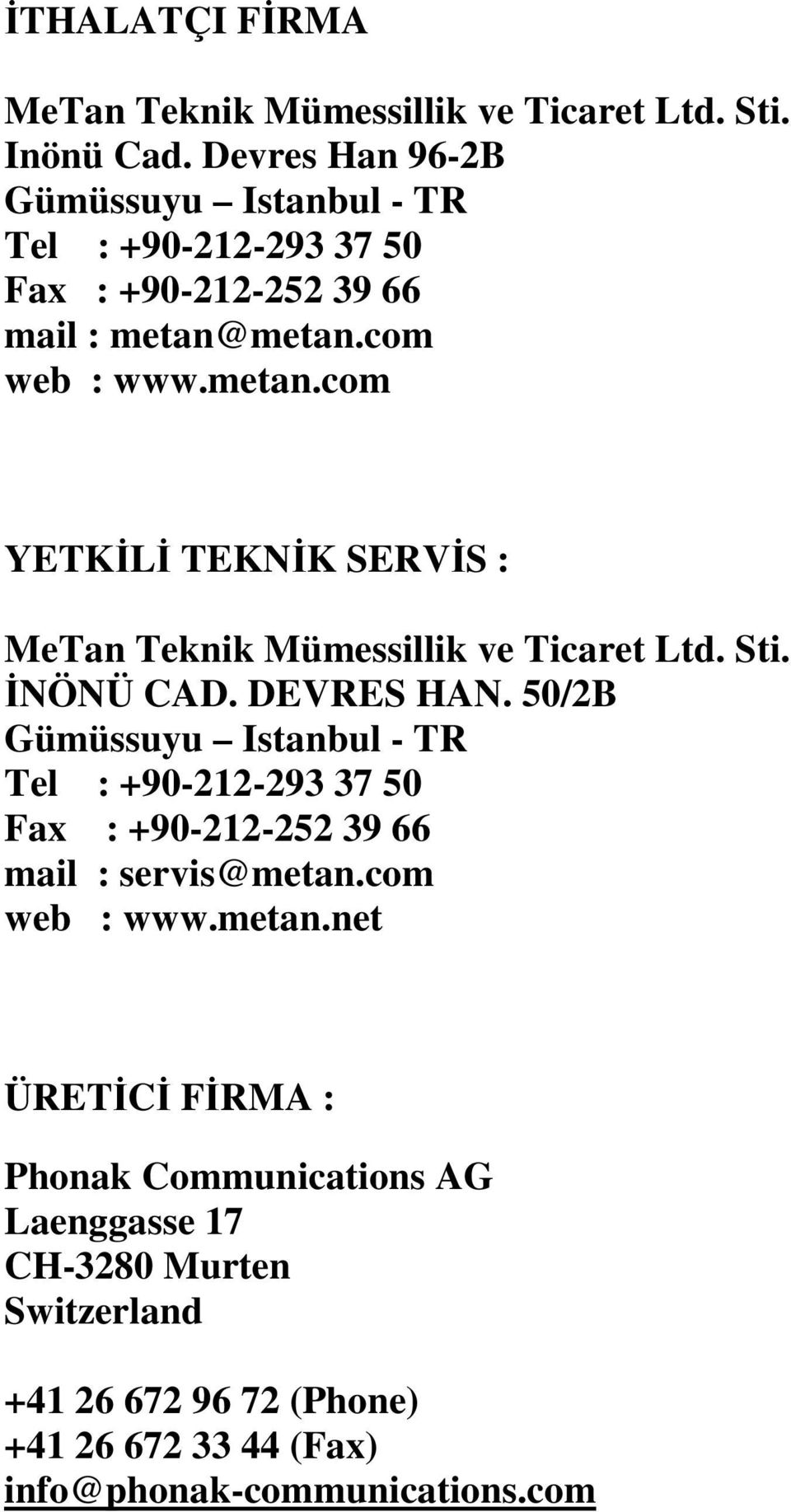 metan.com web : www.metan.com YETKĐLĐ TEKNĐK SERVĐS : MeTan Teknik Mümessillik ve Ticaret Ltd. Sti. ĐNÖNÜ CAD. DEVRES HAN.