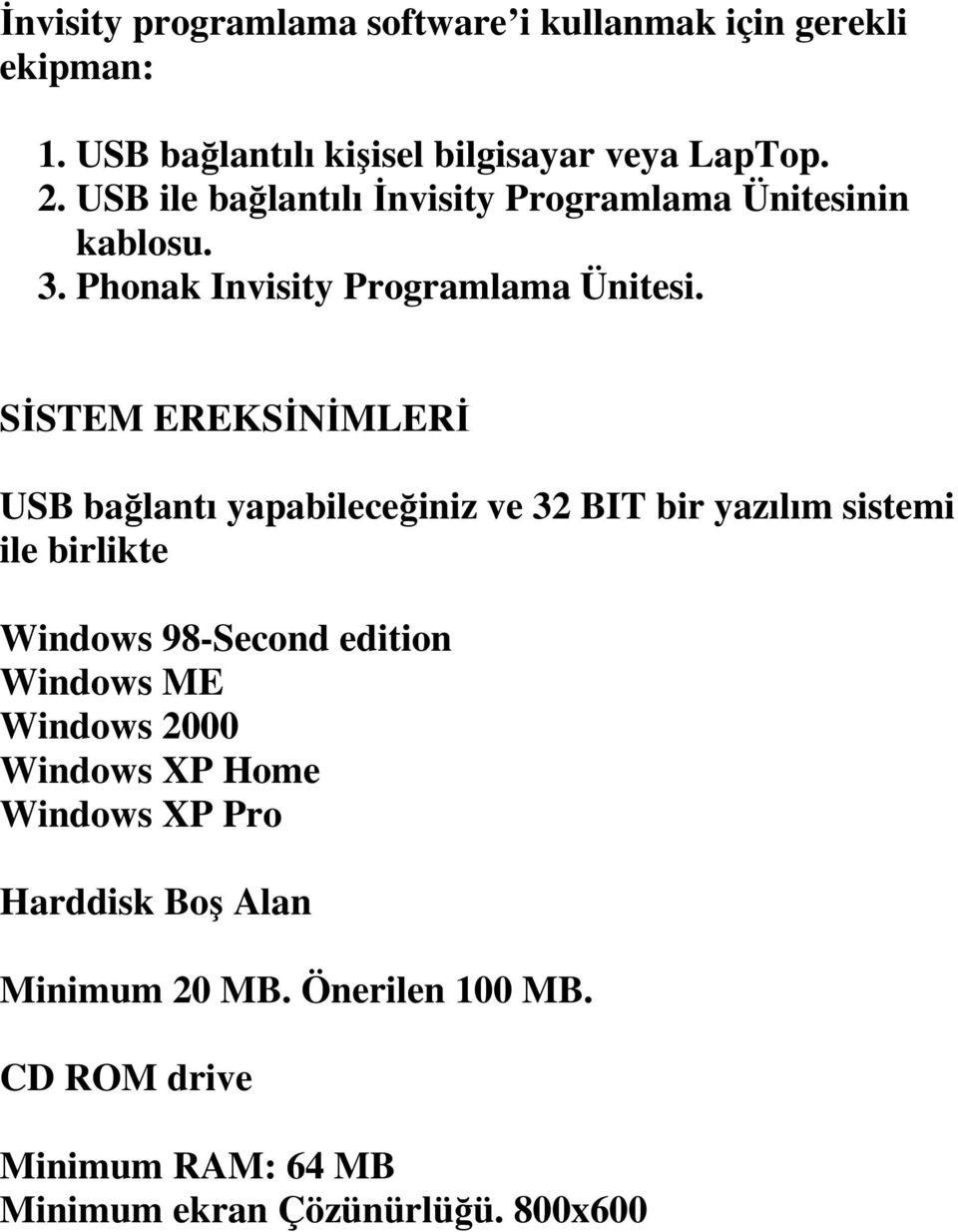 SĐSTEM EREKSĐNĐMLERĐ USB bağlantı yapabileceğiniz ve 32 BIT bir yazılım sistemi ile birlikte Windows 98-Second edition Windows