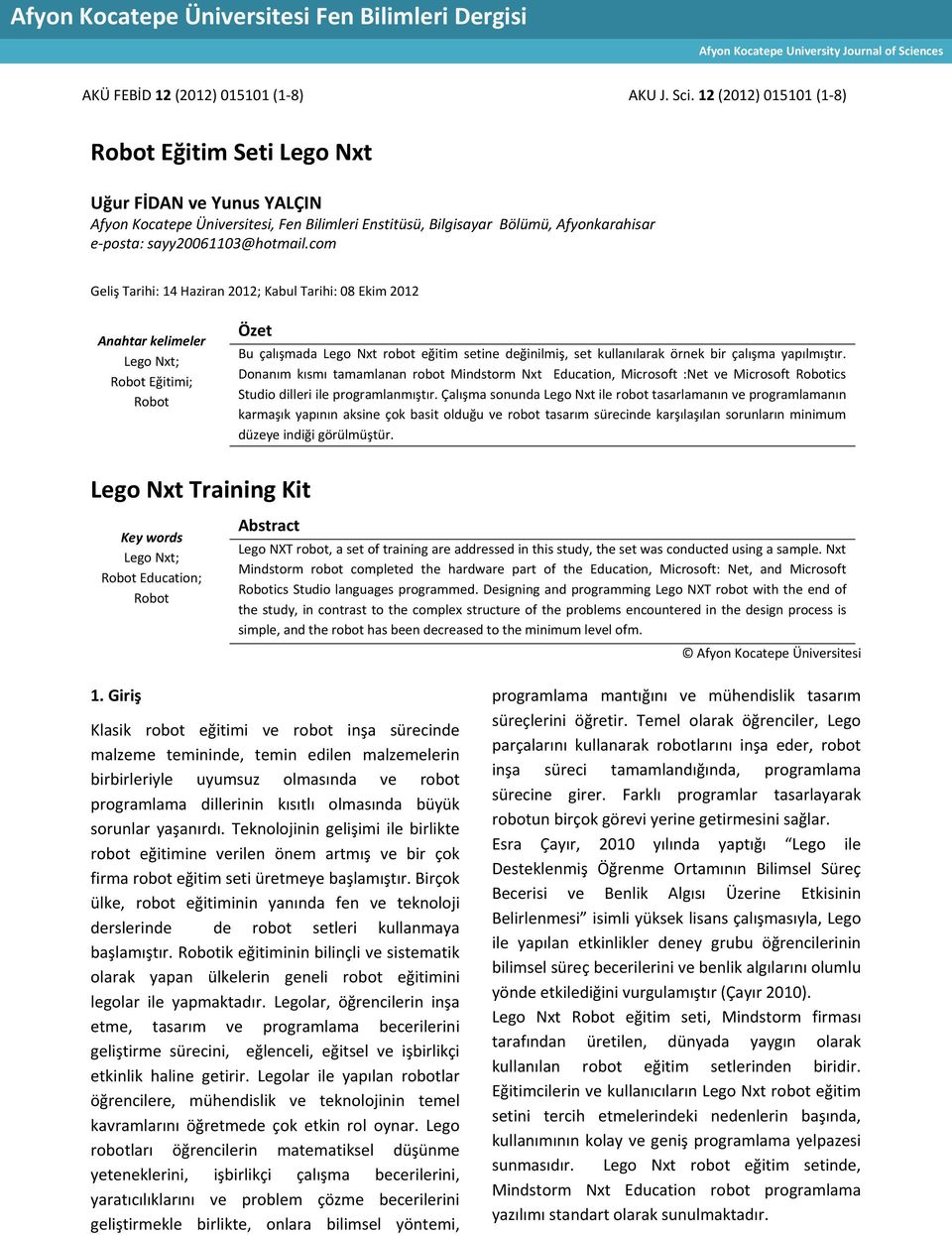 12 (2012) 015101 (1-8) Robot Eğitim Seti Lego Nxt Uğur FİDAN ve Yunus YALÇIN Afyon Kocatepe Üniversitesi, Fen Bilimleri Enstitüsü, Bilgisayar Bölümü, Afyonkarahisar e-posta: sayy20061103@hotmail.