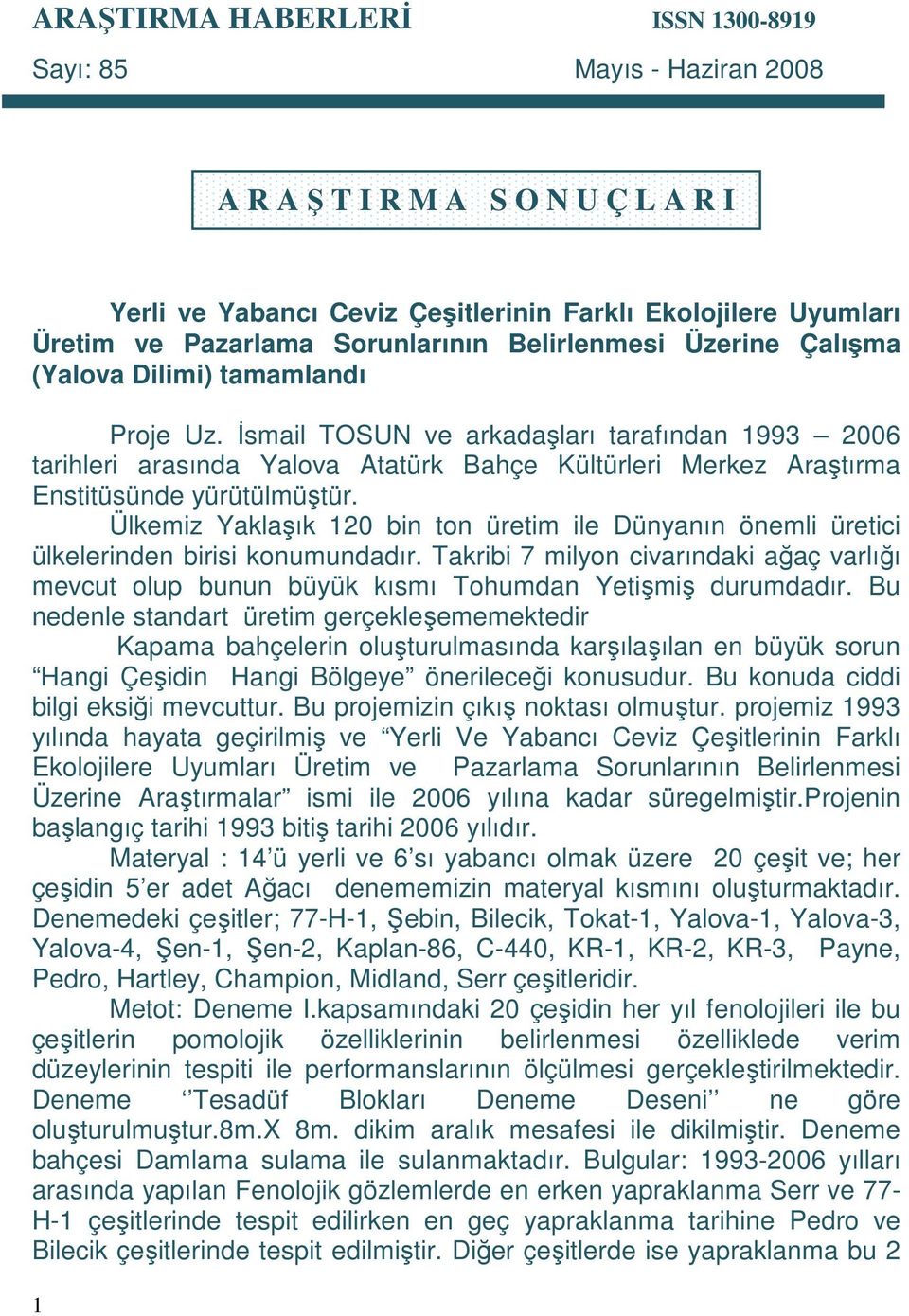 İsmail TOSUN ve arkadaşları tarafından 1993 2006 tarihleri arasında Yalova Atatürk Bahçe Kültürleri Merkez Araştırma Enstitüsünde yürütülmüştür.