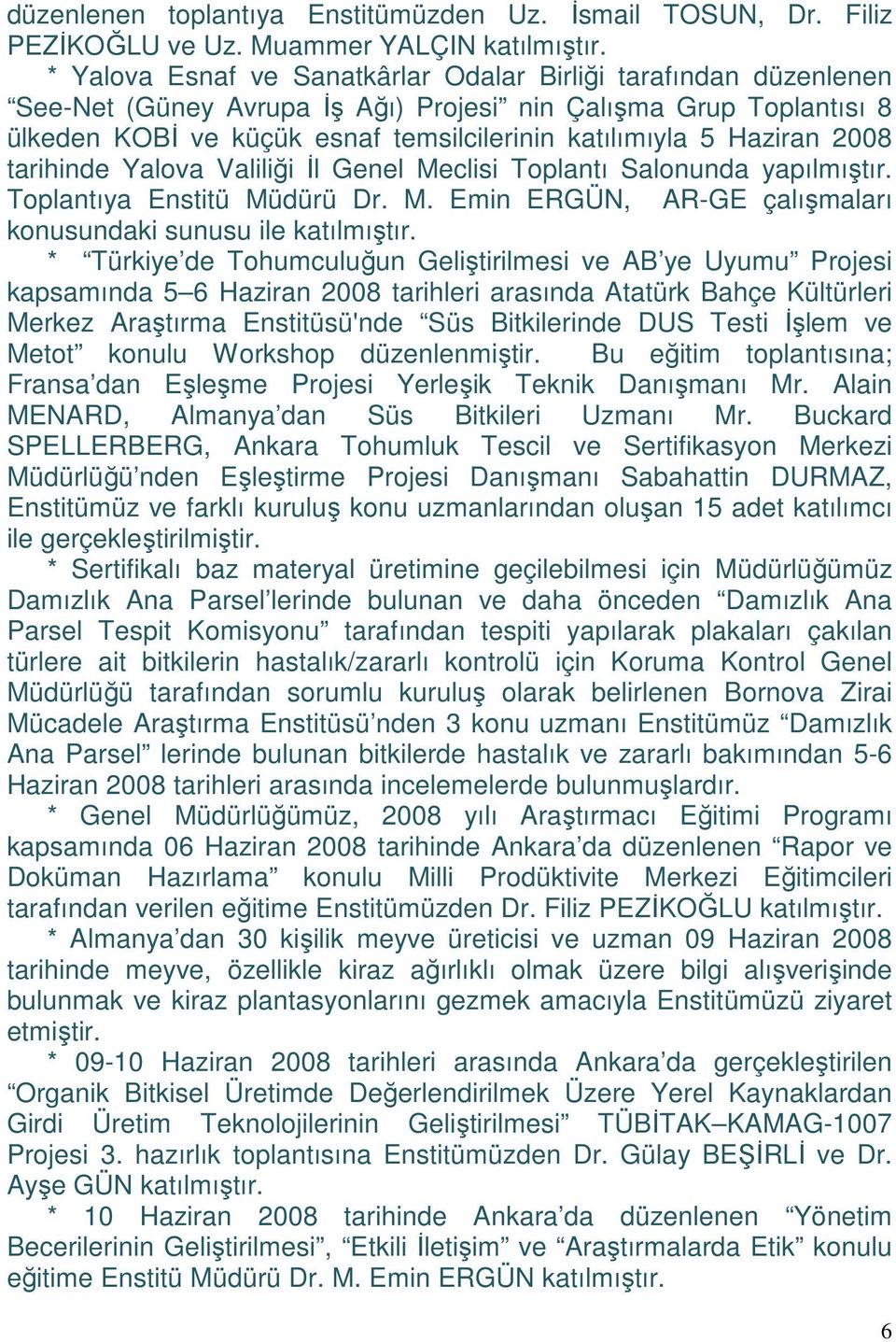 Haziran 2008 tarihinde Yalova Valiliği İl Genel Meclisi Toplantı Salonunda yapılmıştır. Toplantıya Enstitü Müdürü Dr. M. Emin ERGÜN, AR-GE çalışmaları konusundaki sunusu ile katılmıştır.