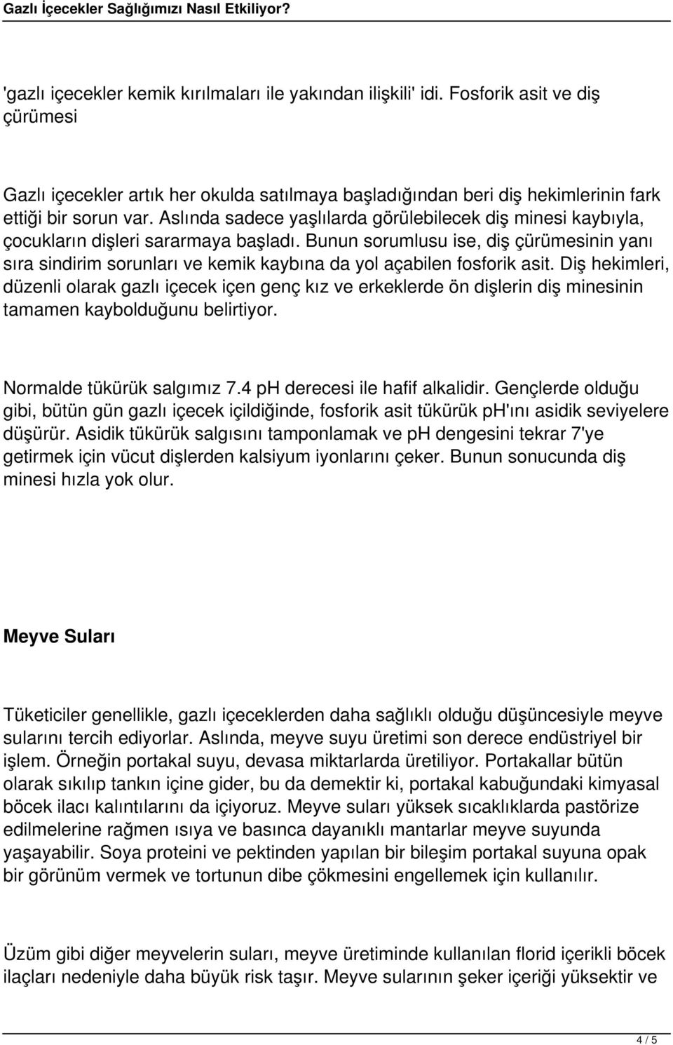 Bunun sorumlusu ise, diş çürümesinin yanı sıra sindirim sorunları ve kemik kaybına da yol açabilen fosforik asit.