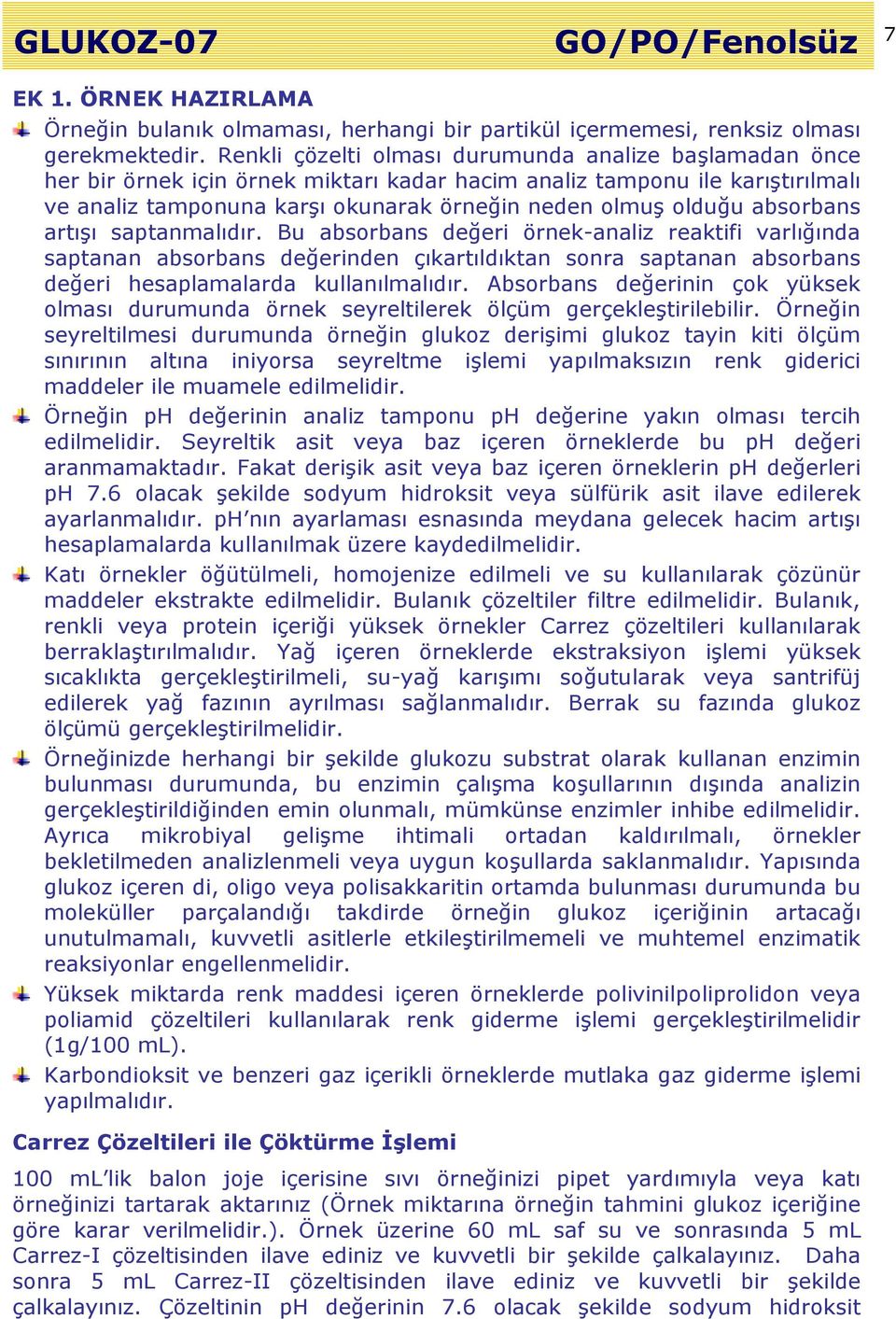 absorbans artışı saptanmalıdır. Bu absorbans değeri örnek-analiz reaktifi varlığında saptanan absorbans değerinden çıkartıldıktan sonra saptanan absorbans değeri hesaplamalarda kullanılmalıdır.