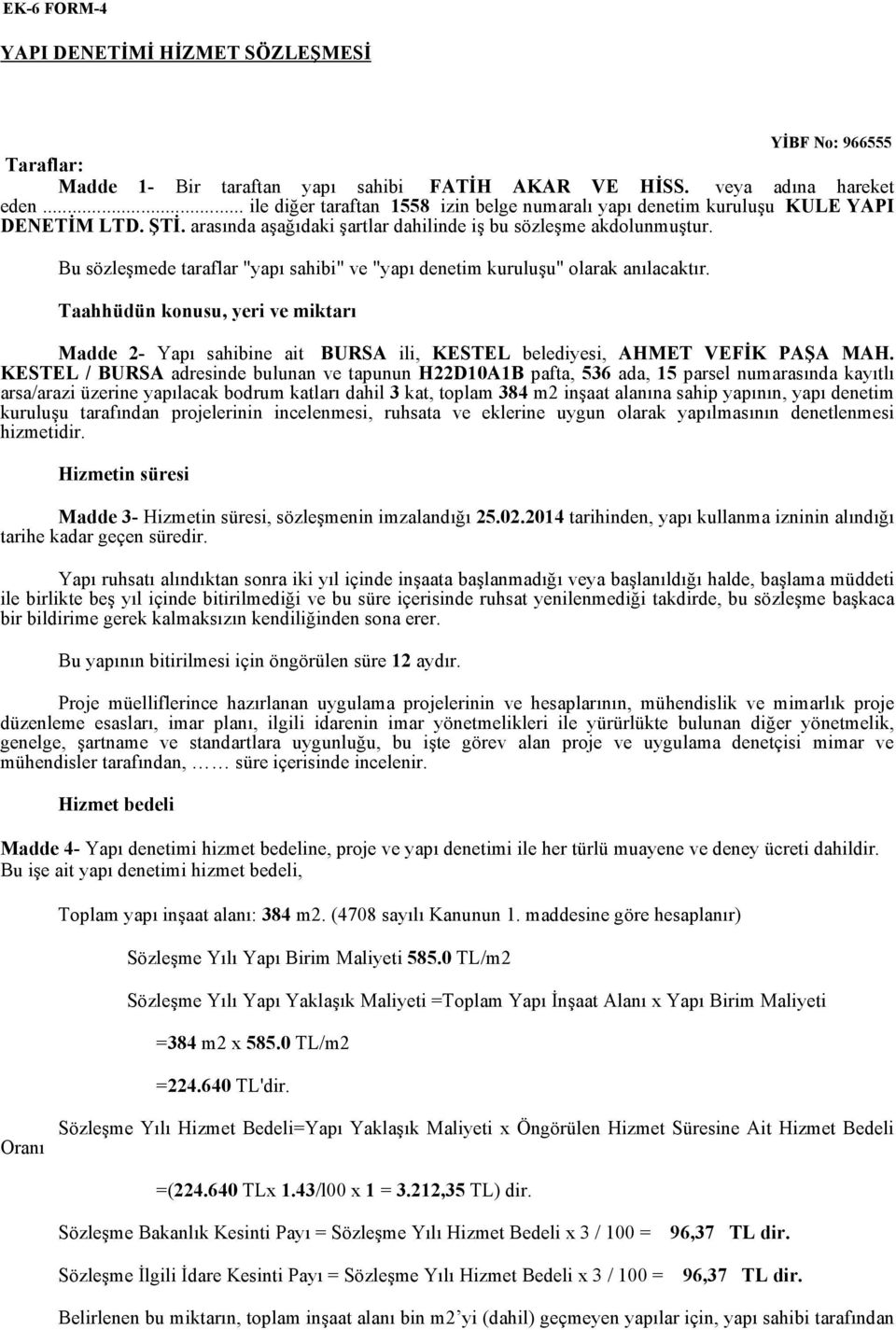 Bu sözleşmede taraflar "yapı sahibi" ve "yapı denetim kuruluşu" olarak anılacaktır. Taahhüdün konusu, yeri ve miktarı Madde 2- Yapı sahibine ait BURSA ili, KESTEL belediyesi, AHMET VEFİK PAŞA MAH.