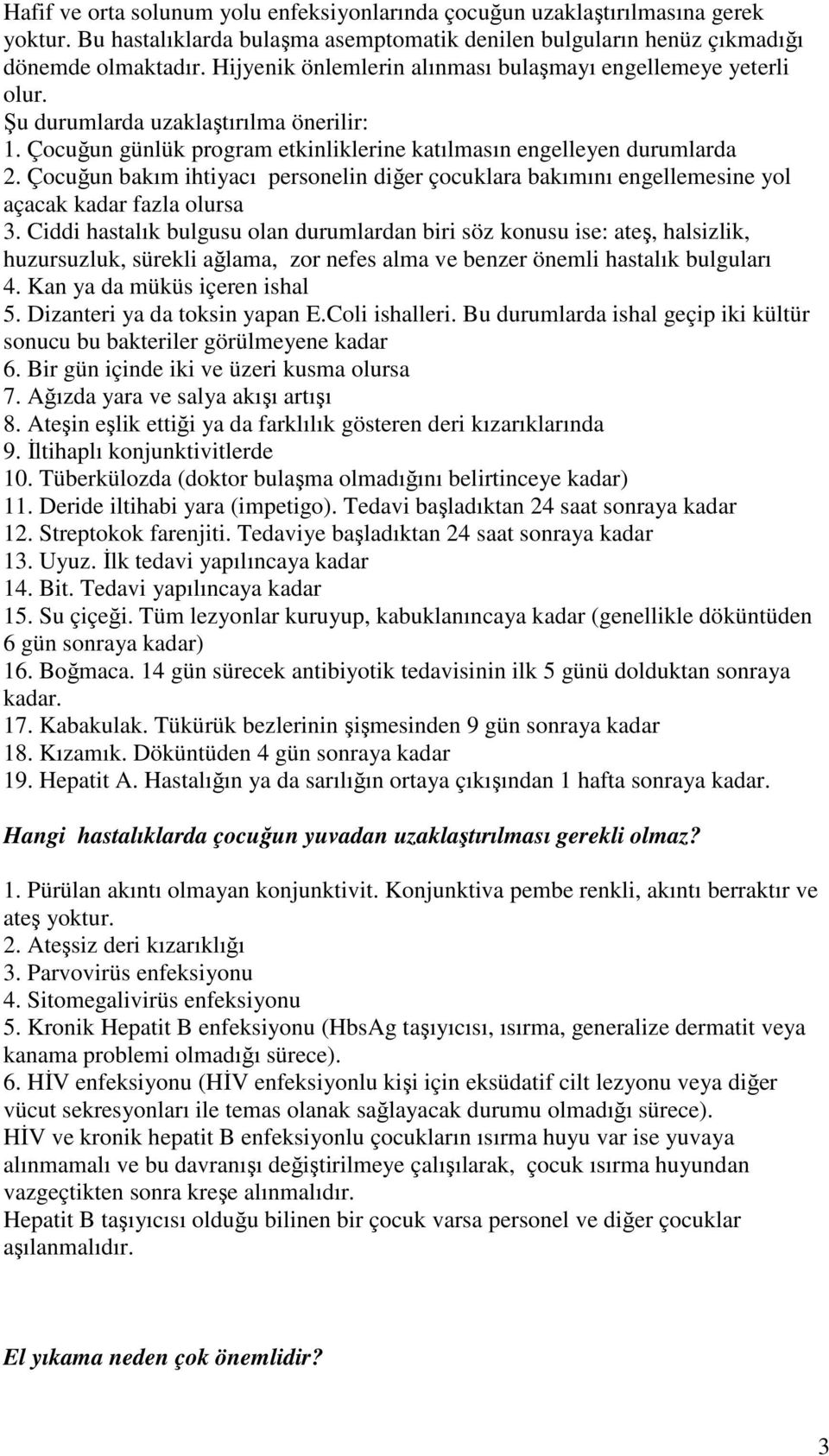 Çocuğun bakım ihtiyacı personelin diğer çocuklara bakımını engellemesine yol açacak kadar fazla olursa 3.