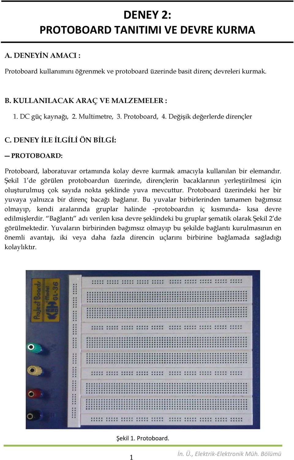 Şekil 1 de görülen protoboardun üzerinde, dirençlerin bacaklarının yerleştirilmesi için oluşturulmuş çok sayıda nokta şeklinde yuva mevcuttur.