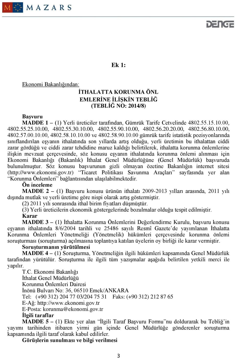 ithalatında son yıllarda artış olduğu, yerli üretimin bu ithalattan ciddi zarar gördüğü ve ciddi zarar tehdidine maruz kaldığı belirtilerek, ithalatta korunma önlemlerine ilişkin mevzuat