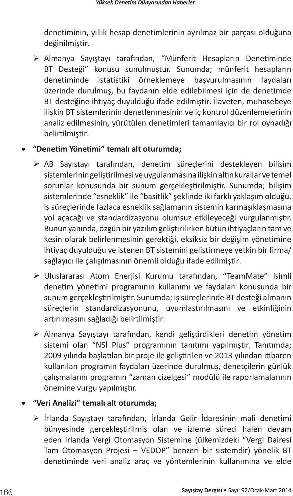 edilmiştir. İlaveten, muhasebeye ilişkin BT sistemlerinin denetlenmesinin ve iç kontrol düzenlemelerinin analiz edilmesinin, yürütülen denetimleri tamamlayıcı bir rol oynadığı belirtilmiştir.