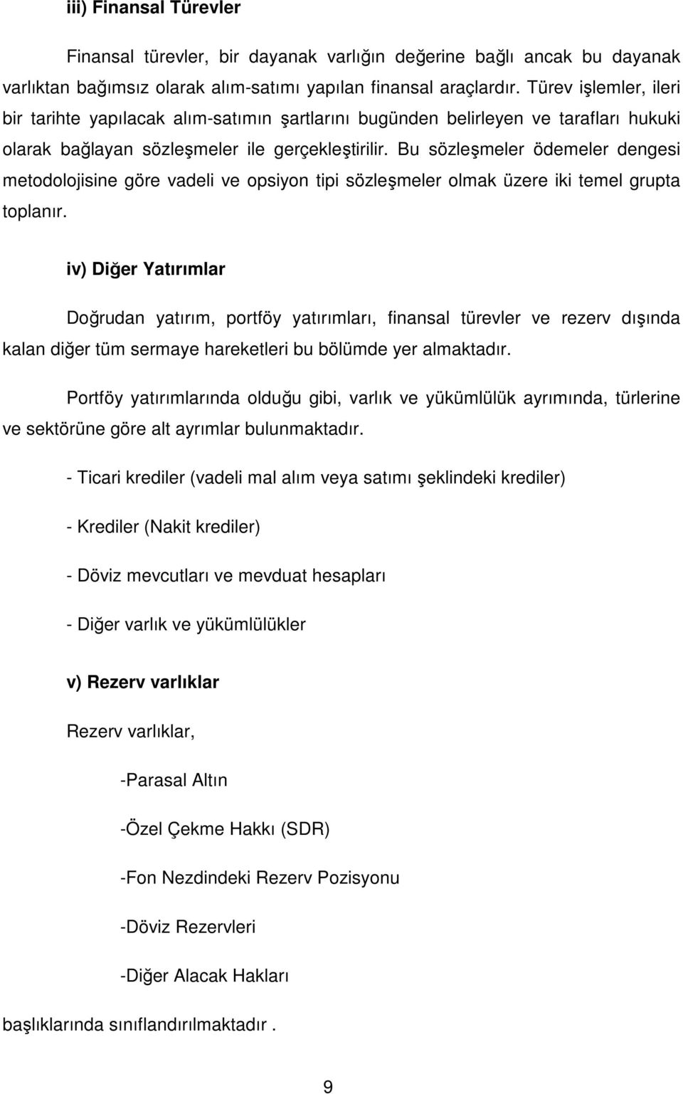 Bu sözleşmeler ödemeler dengesi metodolojisine göre vadeli ve opsiyon tipi sözleşmeler olmak üzere iki temel grupta toplanır.