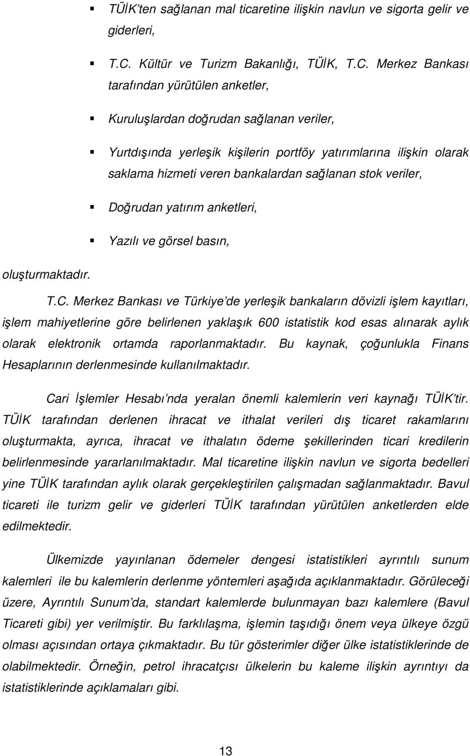 Merkez Bankası tarafından yürütülen anketler, Kuruluşlardan doğrudan sağlanan veriler, Yurtdışında yerleşik kişilerin portföy yatırımlarına ilişkin olarak saklama hizmeti veren bankalardan sağlanan