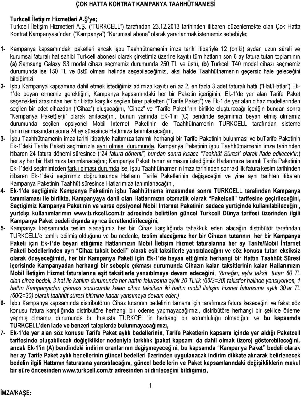 Taahhütnamenin imza tarihi itibariyle 12 (oniki) aydan uzun süreli ve kurumsal faturalı hat sahibi Turkcell abonesi olarak şirketimiz üzerine kayıtlı tüm hatların son 6 ay fatura tutarı toplamının