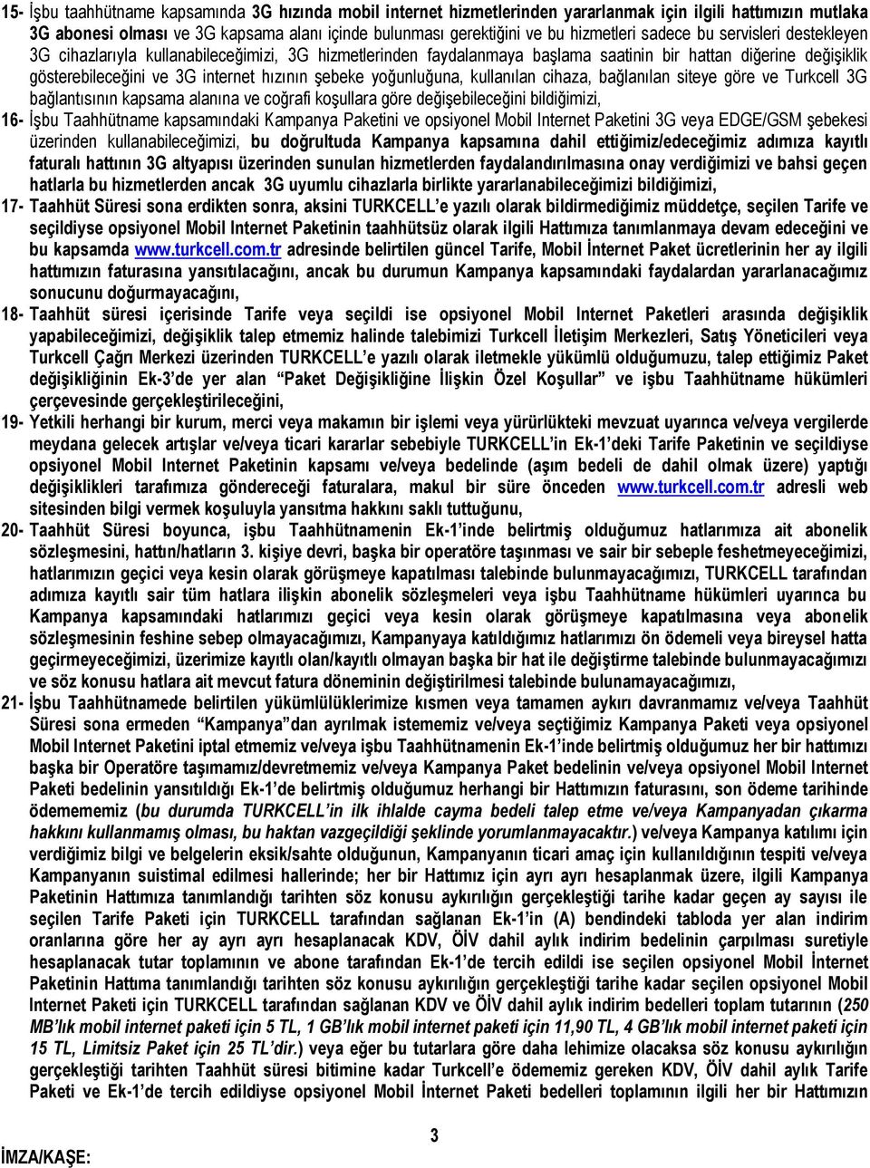 yoğunluğuna, kullanılan cihaza, bağlanılan siteye göre ve Turkcell 3G bağlantısının kapsama alanına ve coğrafi koşullara göre değişebileceğini bildiğimizi, 16- İşbu Taahhütname kapsamındaki Kampanya