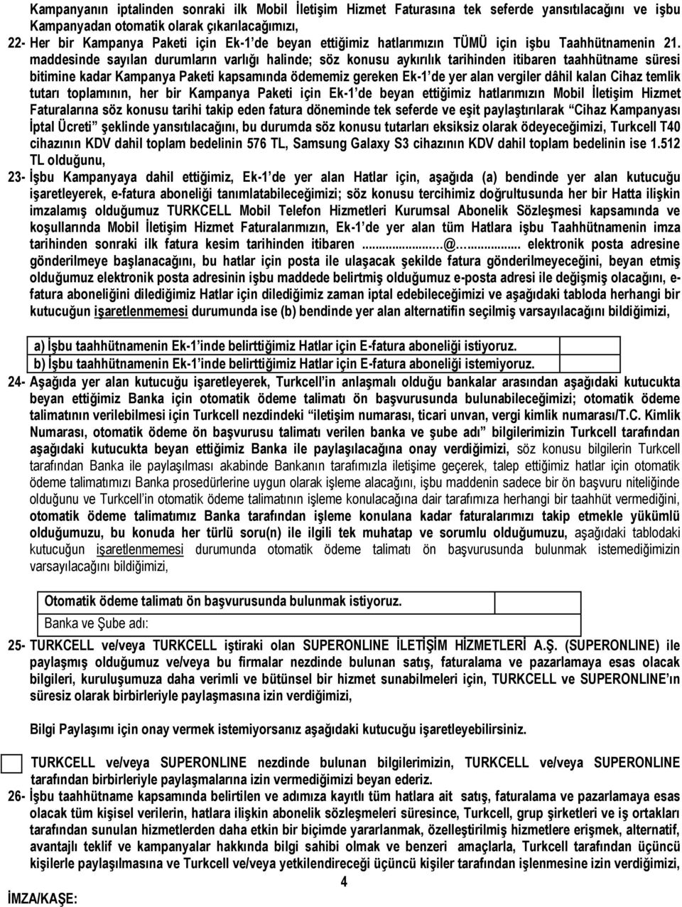 maddesinde sayılan durumların varlığı halinde; söz konusu aykırılık tarihinden itibaren taahhütname süresi bitimine kadar Kampanya Paketi kapsamında ödememiz gereken Ek-1 de yer alan vergiler dâhil