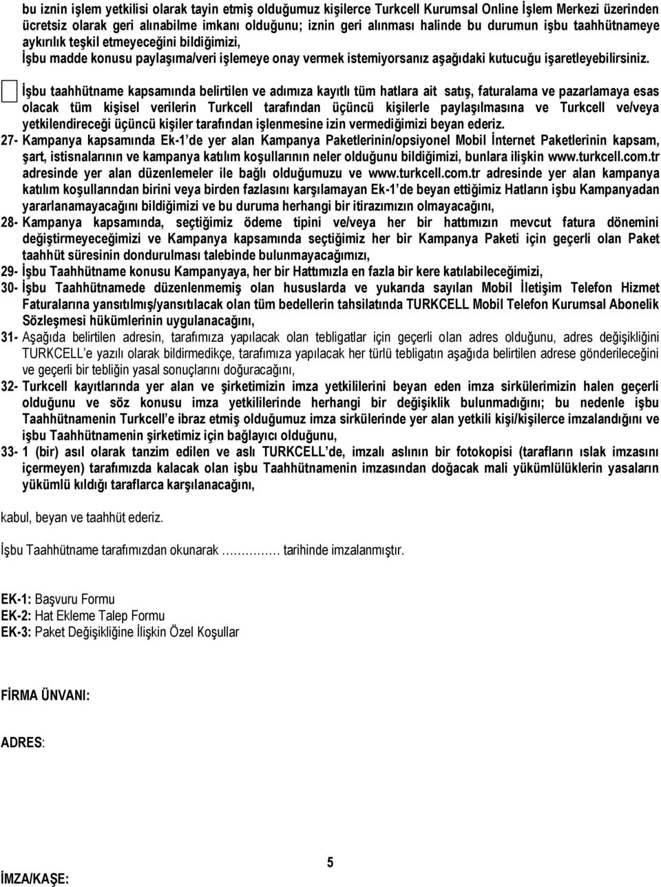 İşbu taahhütname kapsamında belirtilen ve adımıza kayıtlı tüm hatlara ait satış, faturalama ve pazarlamaya esas olacak tüm kişisel verilerin Turkcell tarafından üçüncü kişilerle paylaşılmasına ve