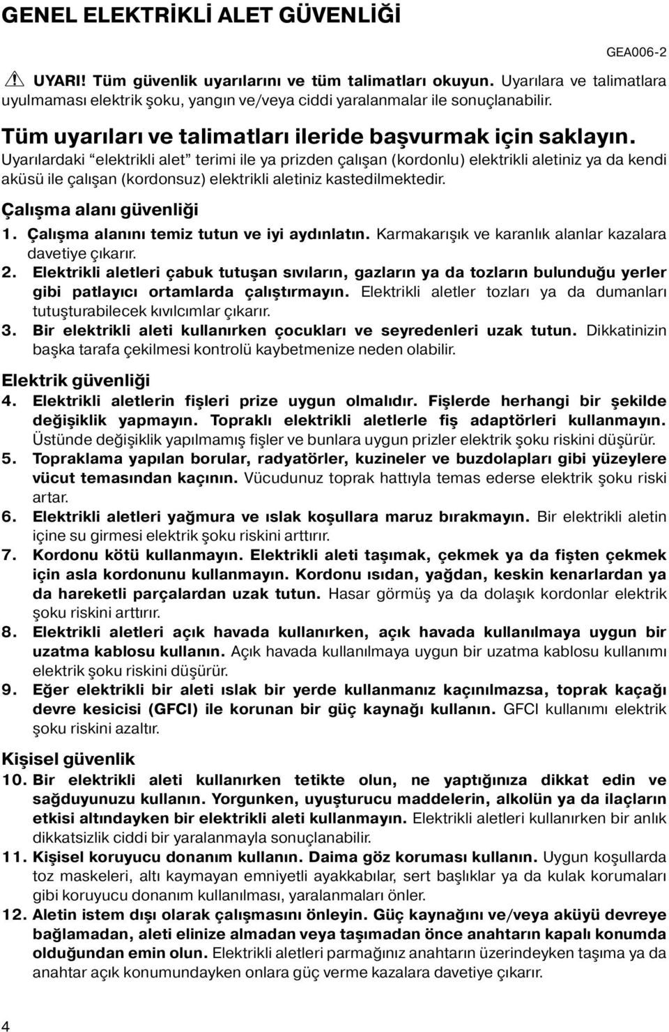 Uyarılardaki elektrikli alet terimi ile ya prizden çalışan (kordonlu) elektrikli aletiniz ya da kendi aküsü ile çalışan (kordonsuz) elektrikli aletiniz kastedilmektedir. Çalışma alanı güvenliği 1.