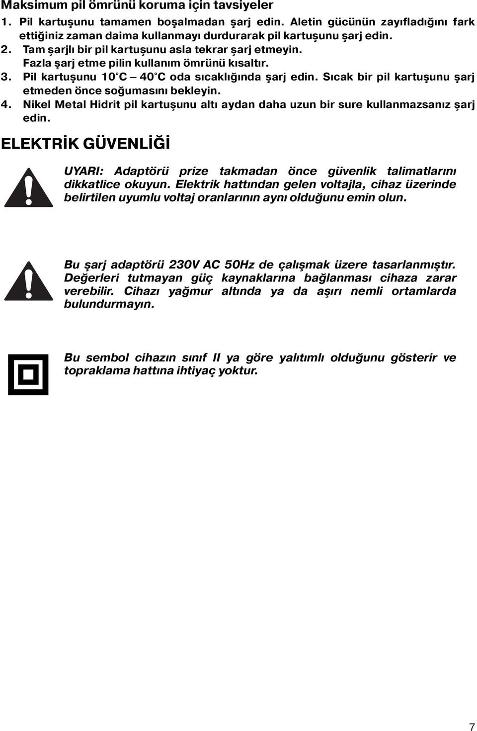 Sıcak bir pil kartuşunu şarj etmeden önce soğumasını bekleyin. 4. Nikel Metal Hidrit pil kartuşunu altı aydan daha uzun bir sure kullanmazsanız şarj edin.