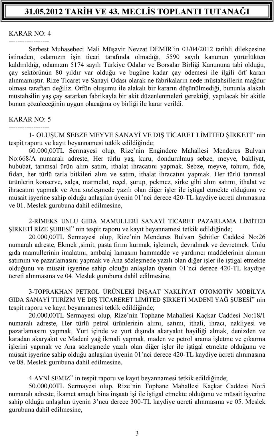 Rize Ticaret ve Sanayi Odası olarak ne fabrikaların nede müstahsillerin mağdur olması taraftarı değiliz.