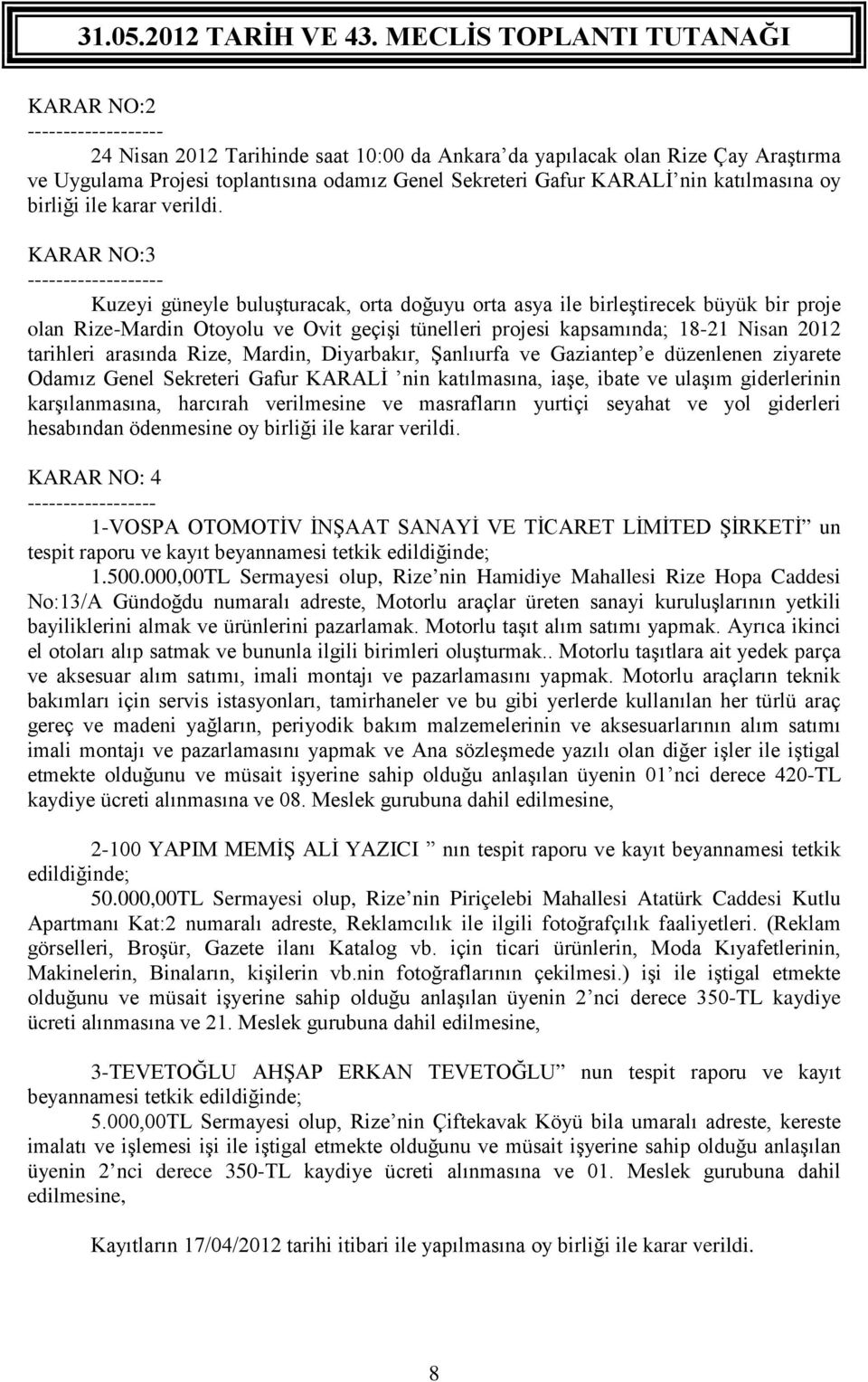 KARAR NO:3 - Kuzeyi güneyle buluşturacak, orta doğuyu orta asya ile birleştirecek büyük bir proje olan Rize-Mardin Otoyolu ve Ovit geçişi tünelleri projesi kapsamında; 18-21 Nisan 2012 tarihleri